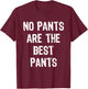 No Pants Are The Best Pants Funny Gift Christmas T-Shirt - T-Shirt | Maroon