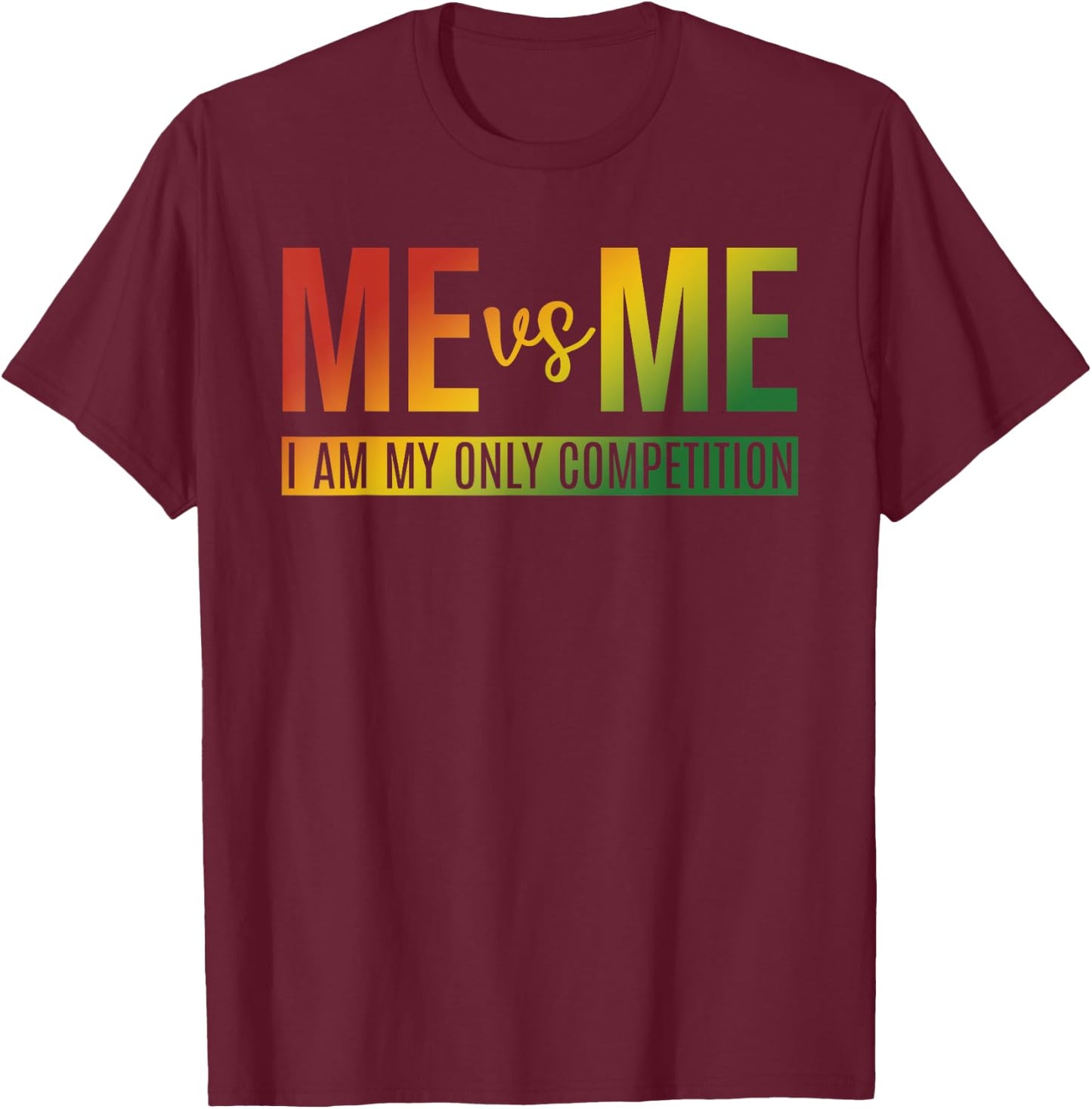 Me Vs Me I Am My Only Competition Quote T-Shirt - T-Shirt | Maroon
