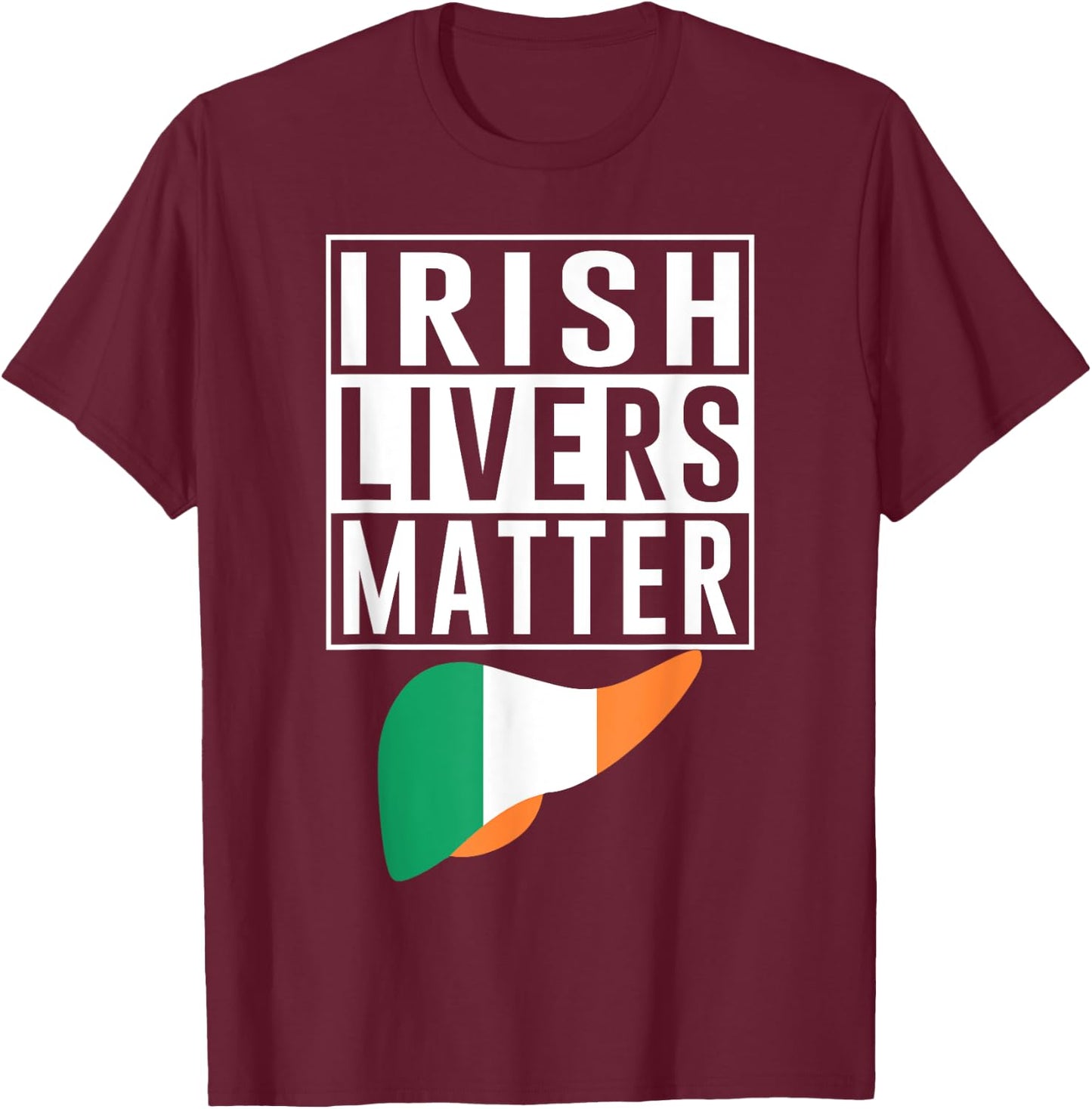 Irish Livers Matter Funny St Patrick's Day T-Shirt - T-Shirt | Maroon