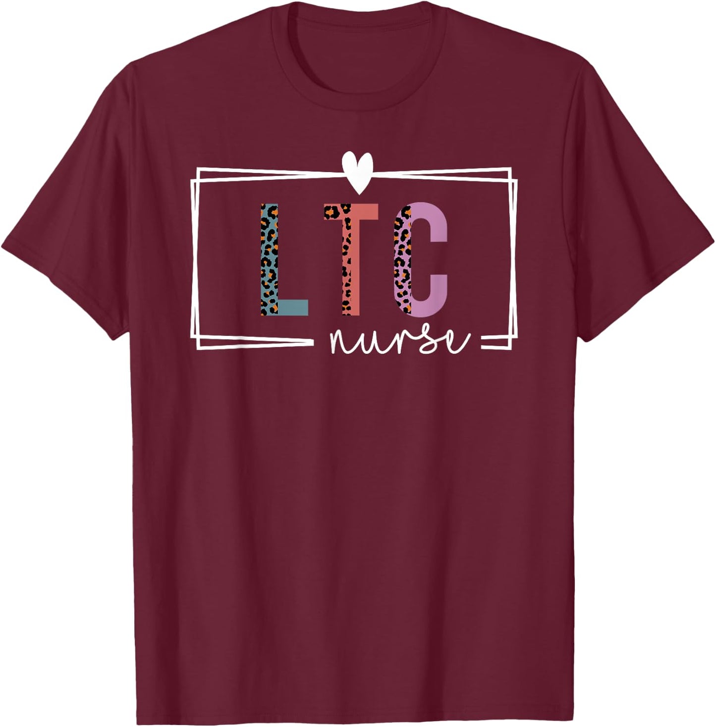 LTC Nurse Long-Term Care Nurse Nurses Day T-Shirt - T-Shirt | Maroon