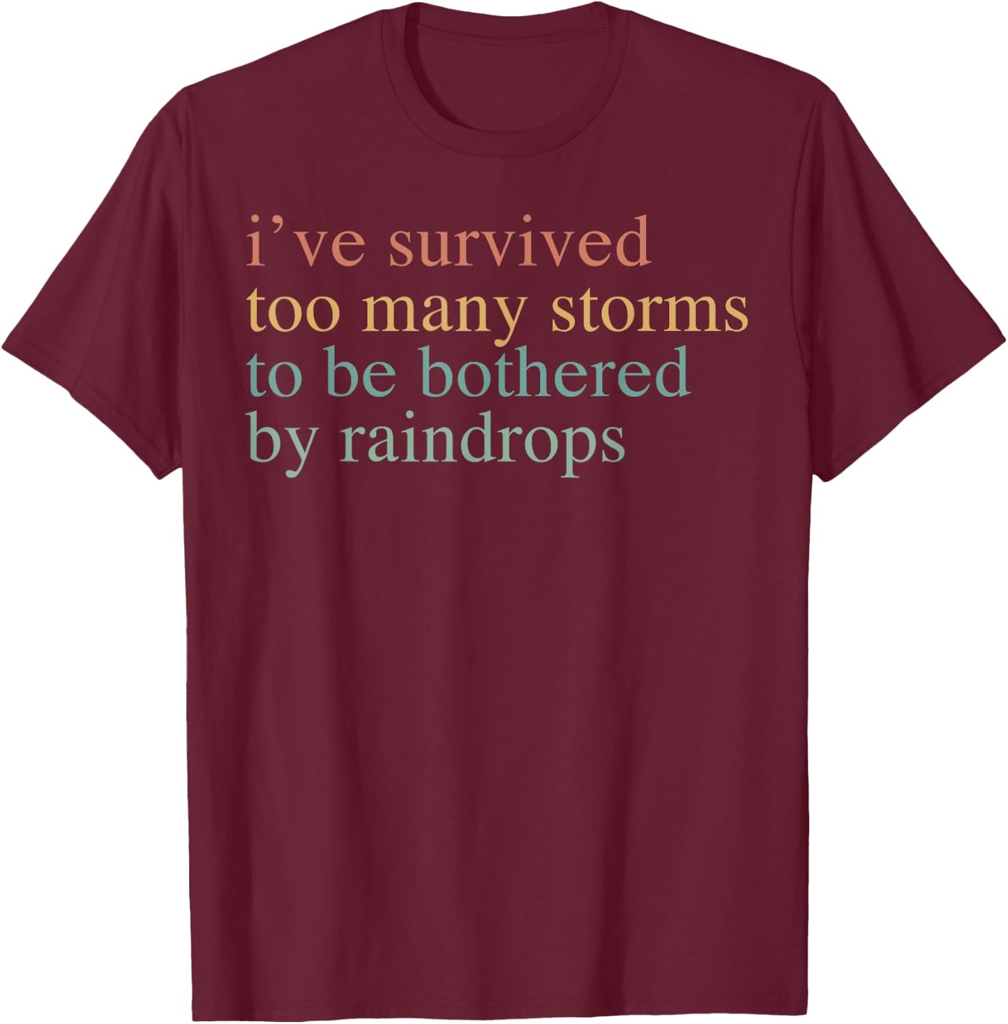I've Survived Too Many Storms To Be Bothered By Raindrops T-Shirt - T-Shirt | Maroon