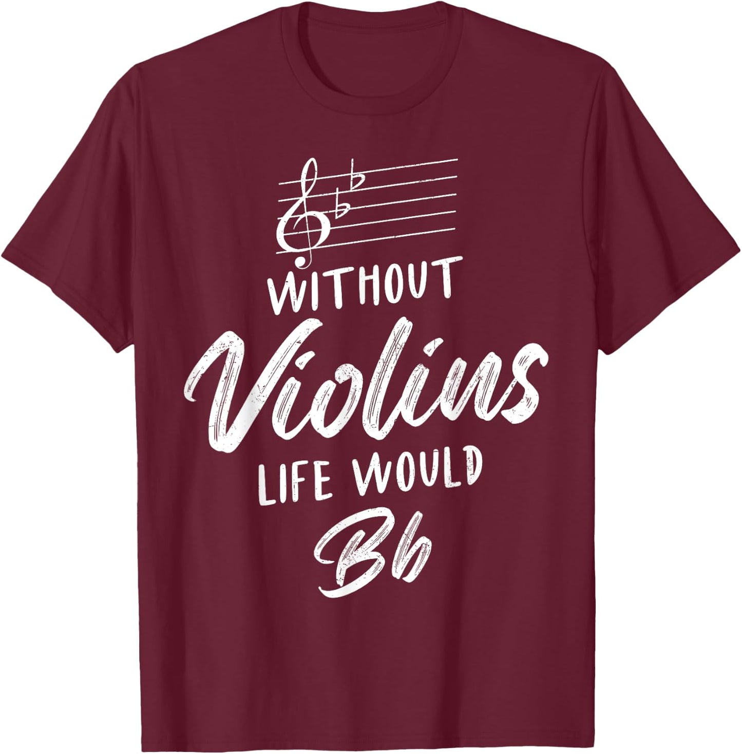 Without Violins Life Would Be Flat Funny Violinist Squad T-Shirt - T-Shirt | Maroon