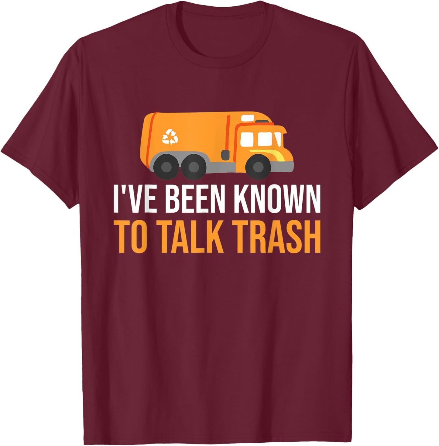I've Been Known To Talk Trash Trash Truck Garbage Truck T-Shirt - T-Shirt | Maroon