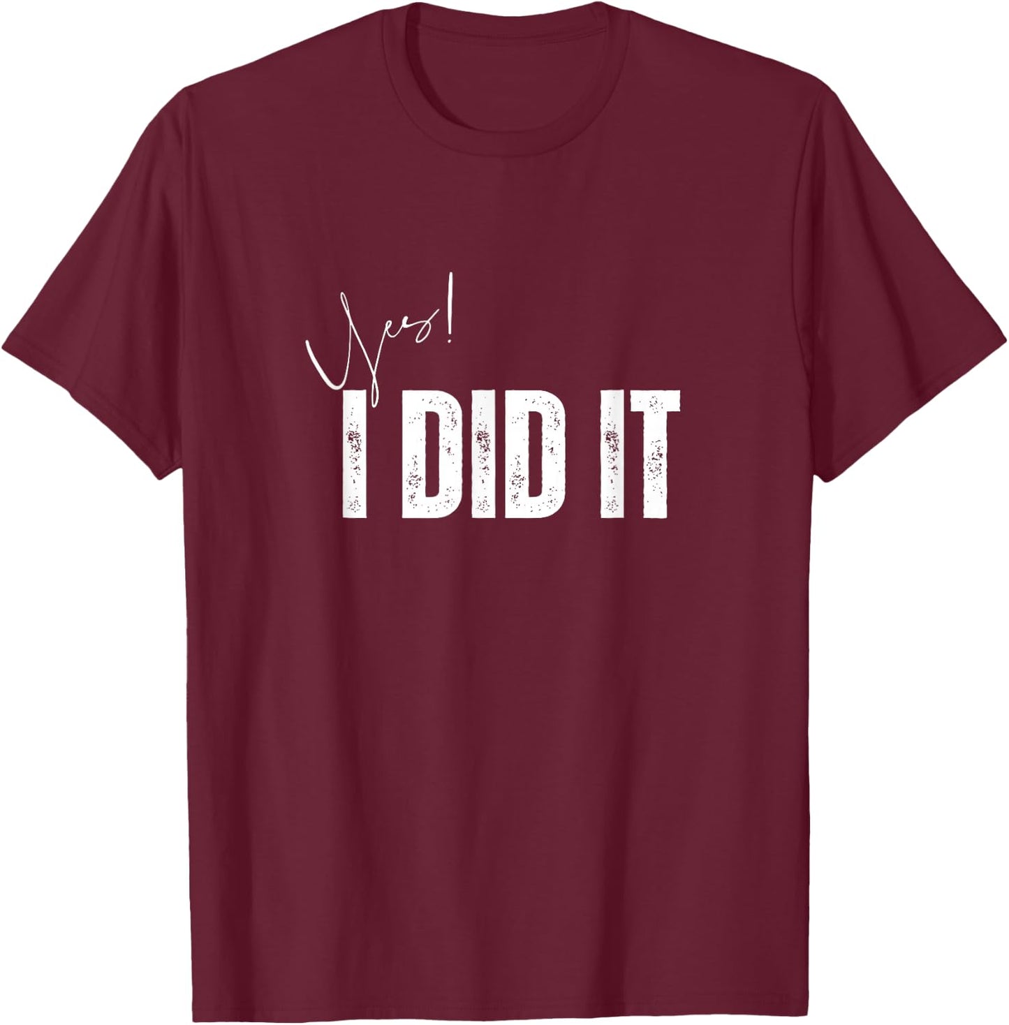 Have a nice day Apparel store Yes I Did It Congratulations to everything you done , Small, Black T-Shirt - T-Shirt | Maroon