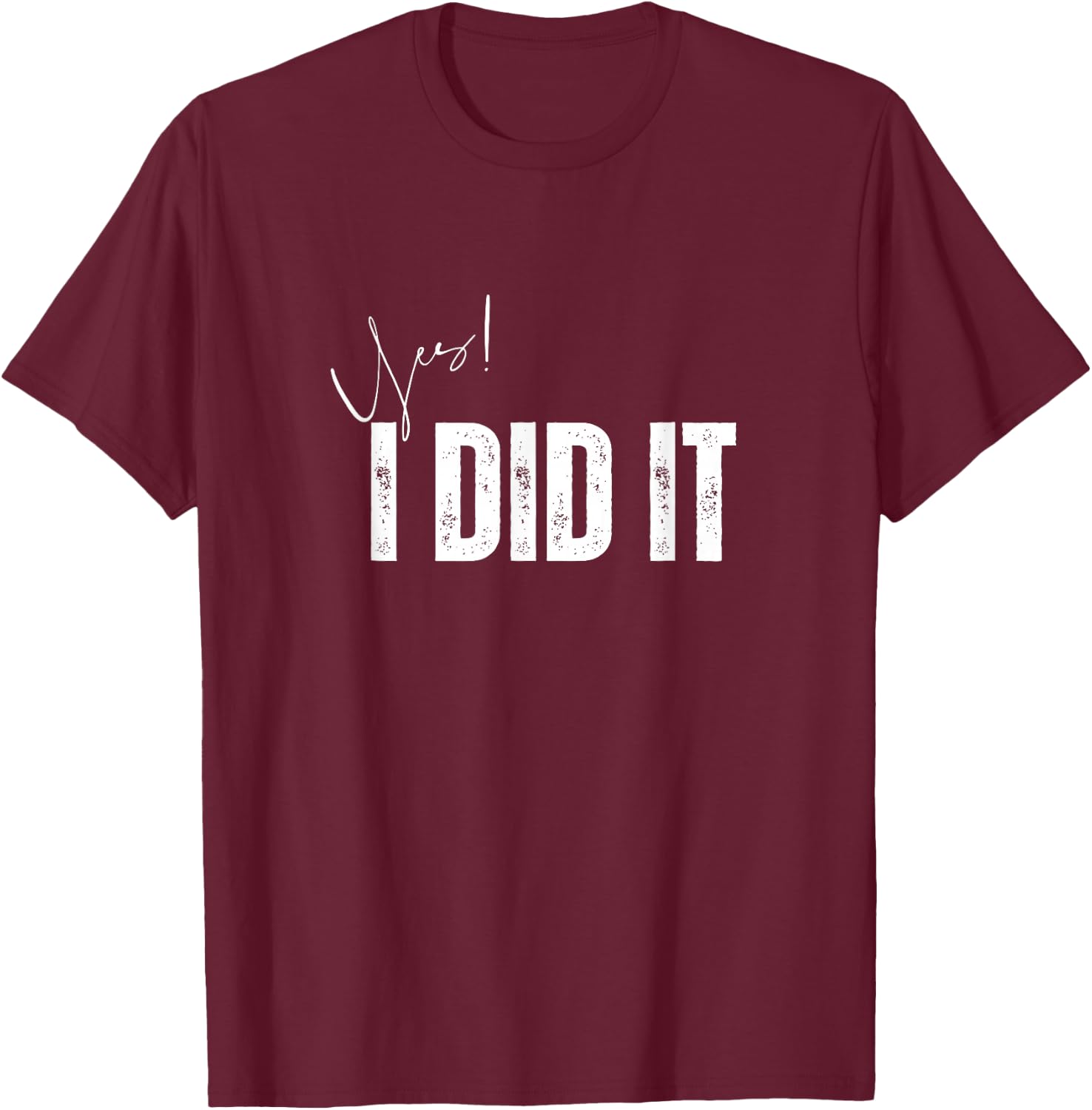 Have a nice day Apparel store Yes I Did It Congratulations to everything you done , Small, Black T-Shirt - T-Shirt | Maroon