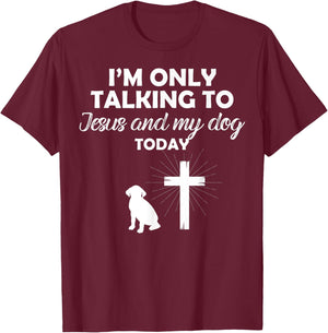I'm Only Talking To Jesus And My Dog Today Funny Dog Owner T-Shirt - T-Shirt | Maroon