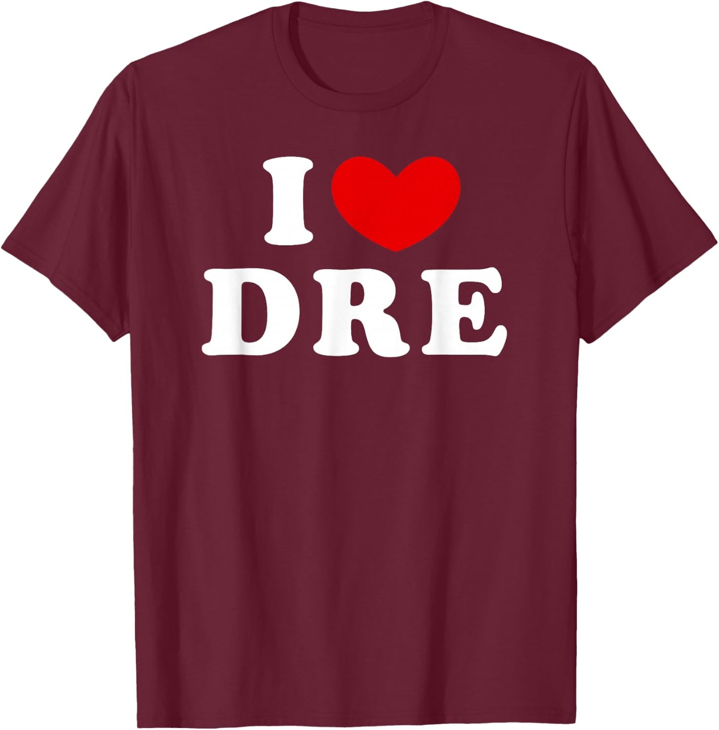 I Love Dre, I Love Dre T-Shirt - T-Shirt | Maroon