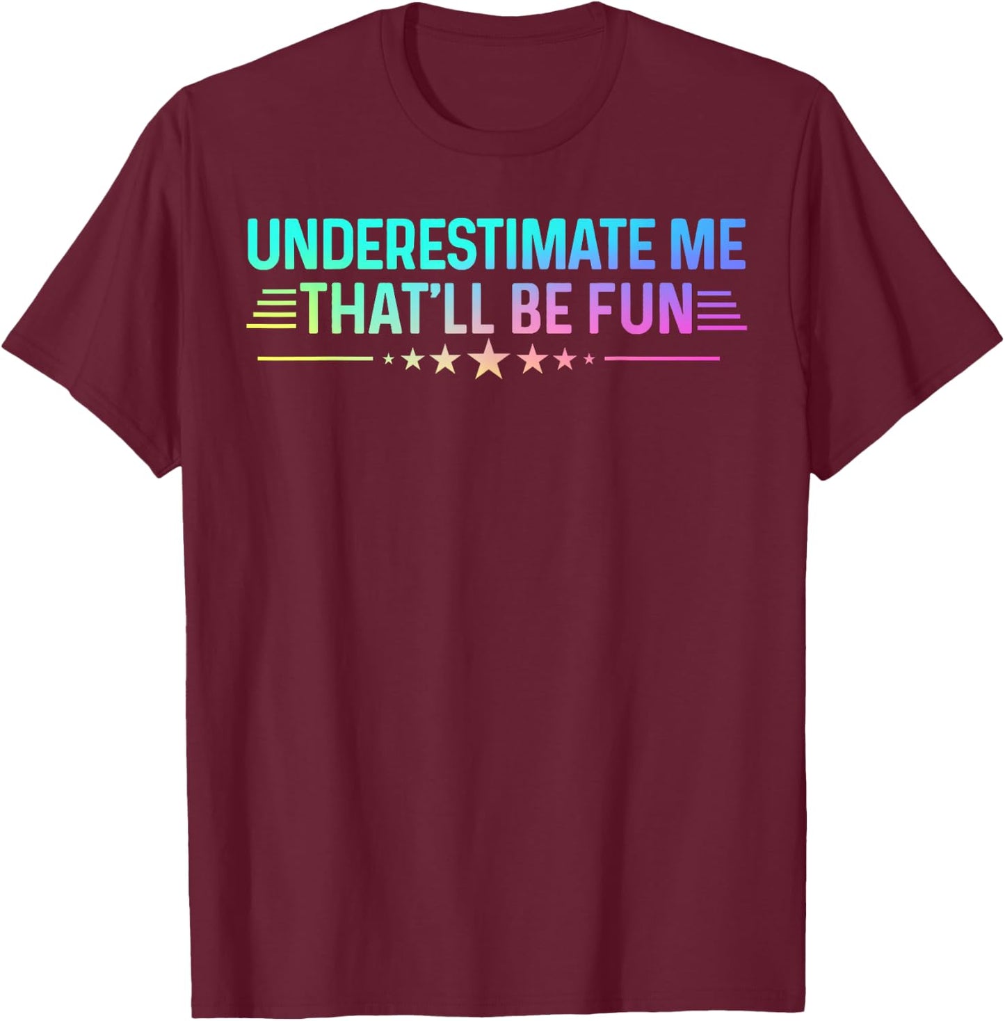 Underestimate Me That'll Be Fun Colored Sarcastic Humor T-Shirt - T-Shirt | Maroon