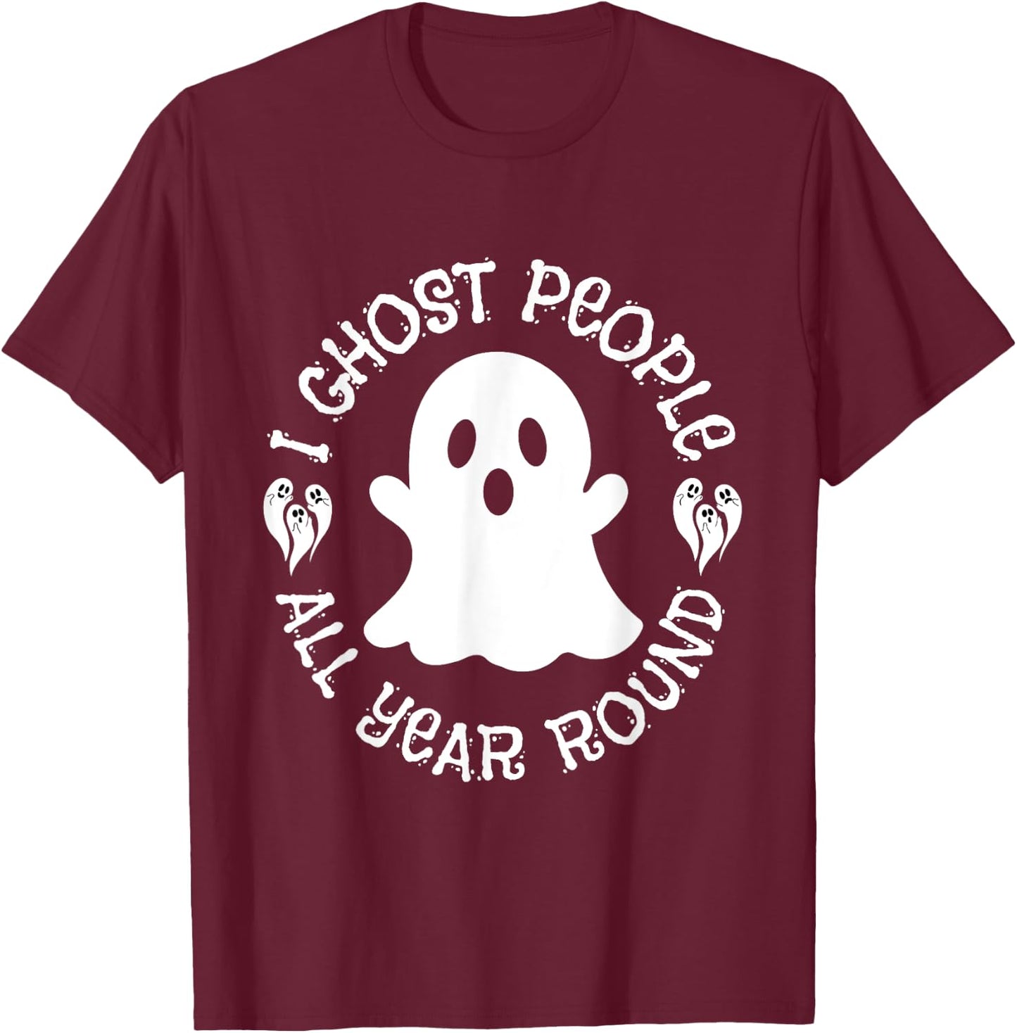 I Ghost People All Year Round funny Halloween Ghost quote T-Shirt - T-Shirt | Maroon
