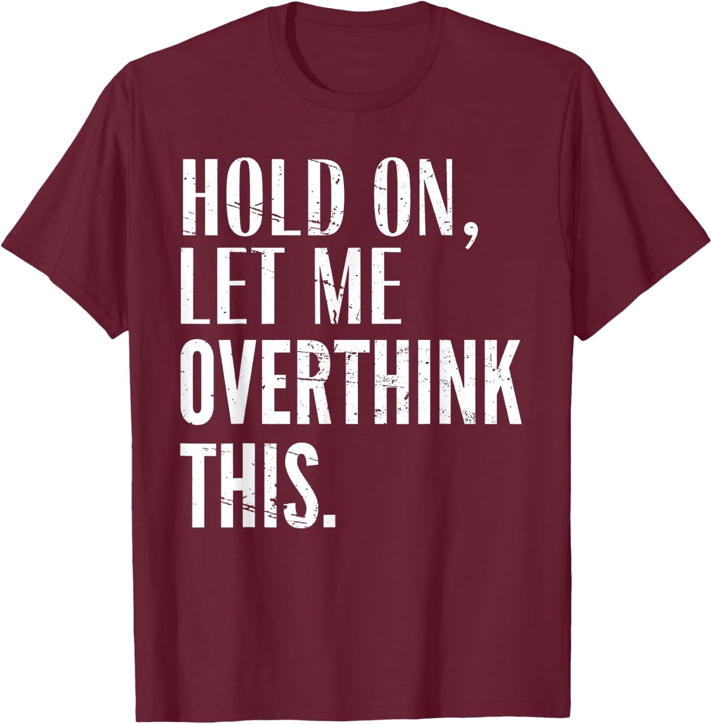 Funny Sarcastic Quote Hold On Let Me Overthink Men Women Kid T-Shirt - T-Shirt | Maroon