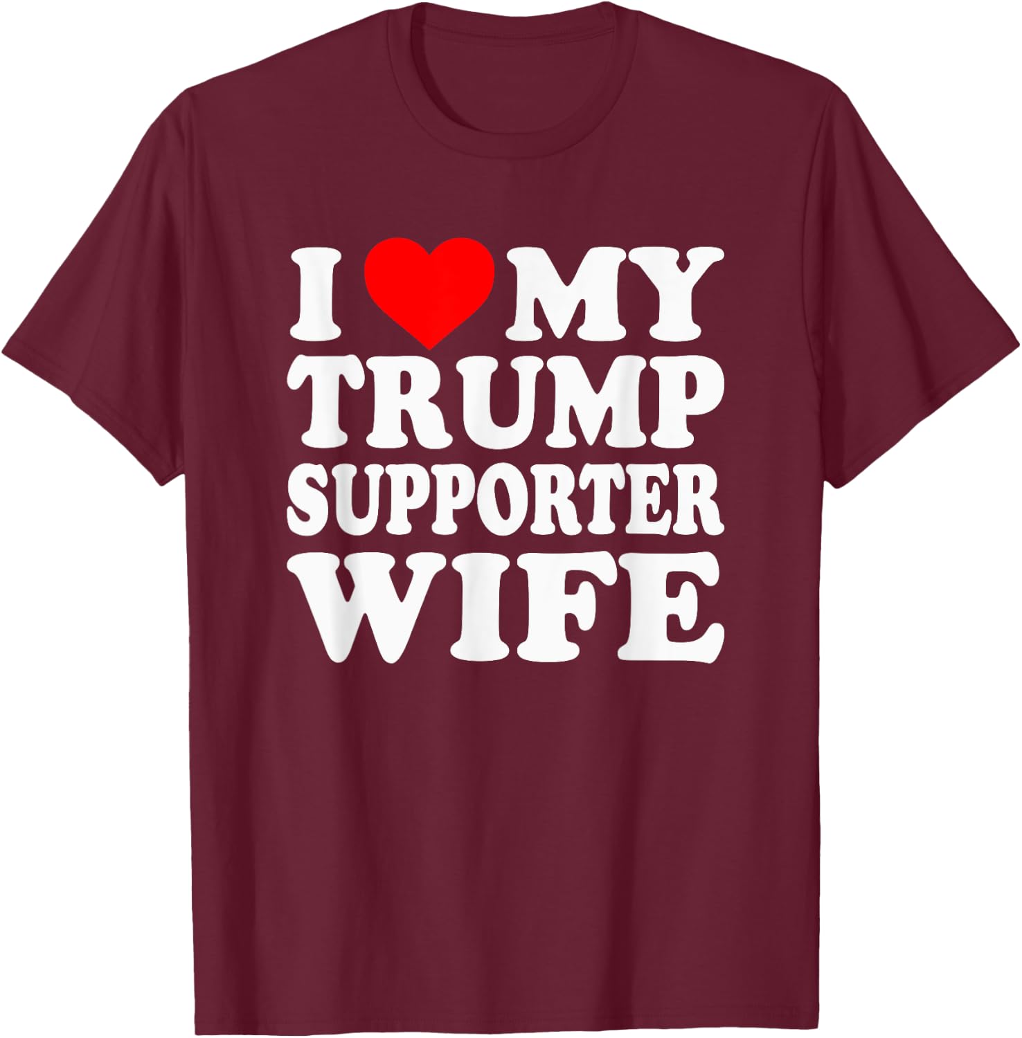 I Love My Trump Supporter Wife Funny Saying Pro-Trump 2024 T-Shirt - T-Shirt | Maroon