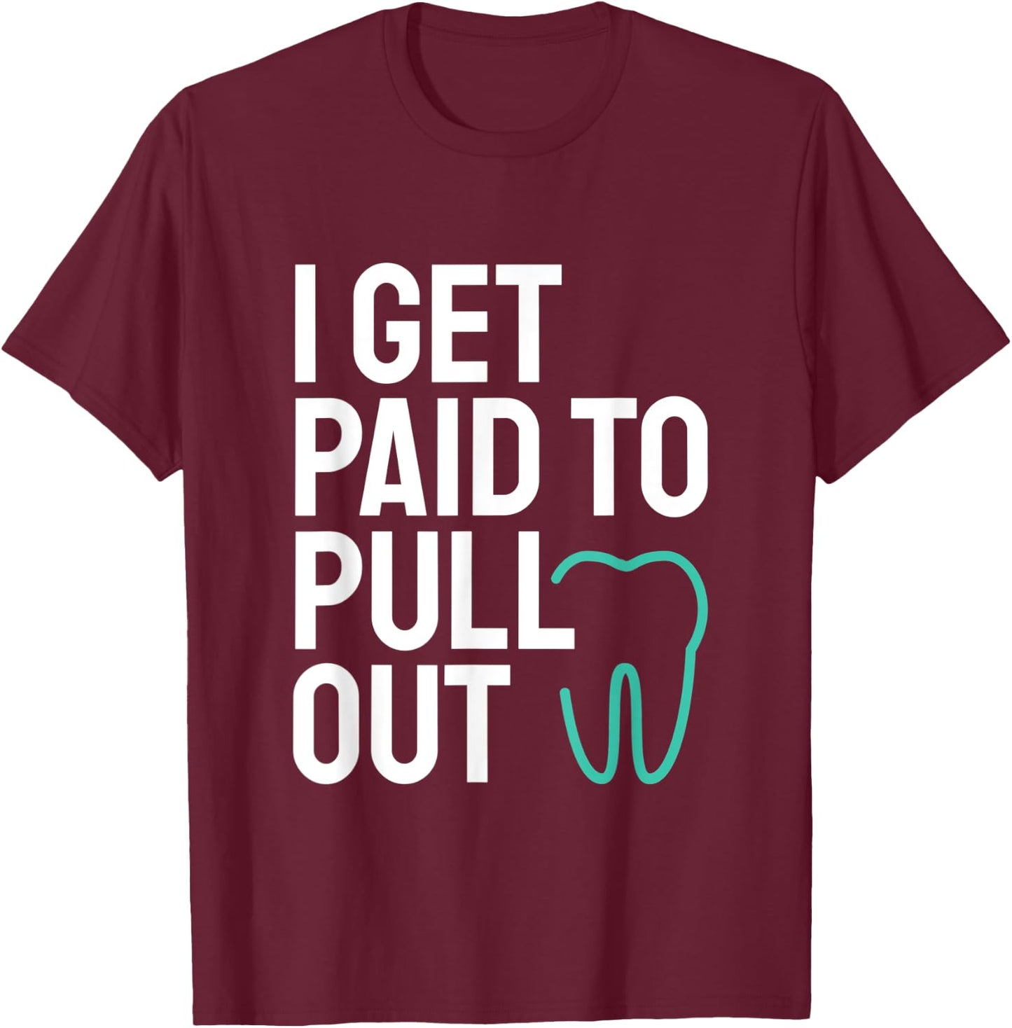 Funny I Get Paid To Pull Out Teeth Dental Hygienist T-Shirt - T-Shirt | Maroon