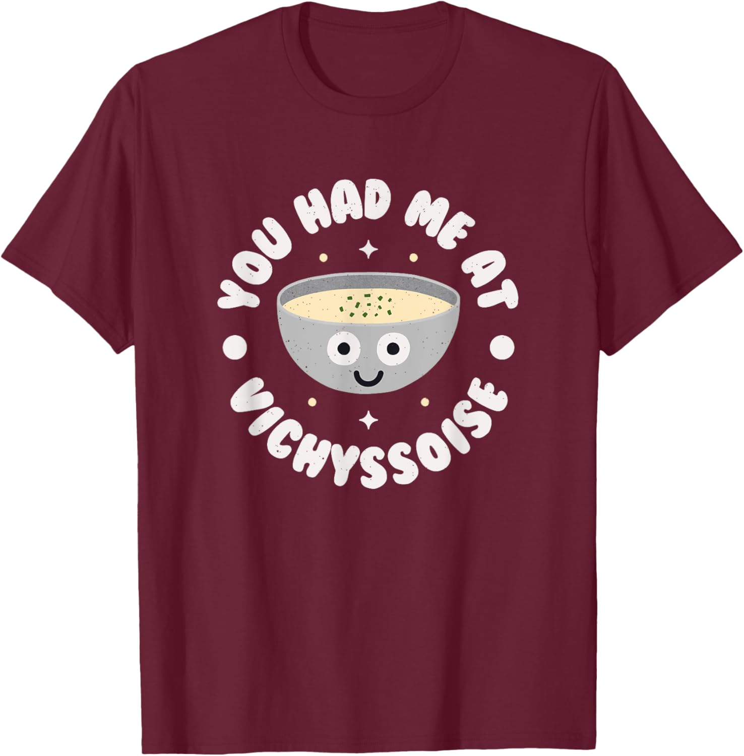 You Had Me At Vichyssoise - French Soup Vichyssoise T-Shirt - T-Shirt | Maroon