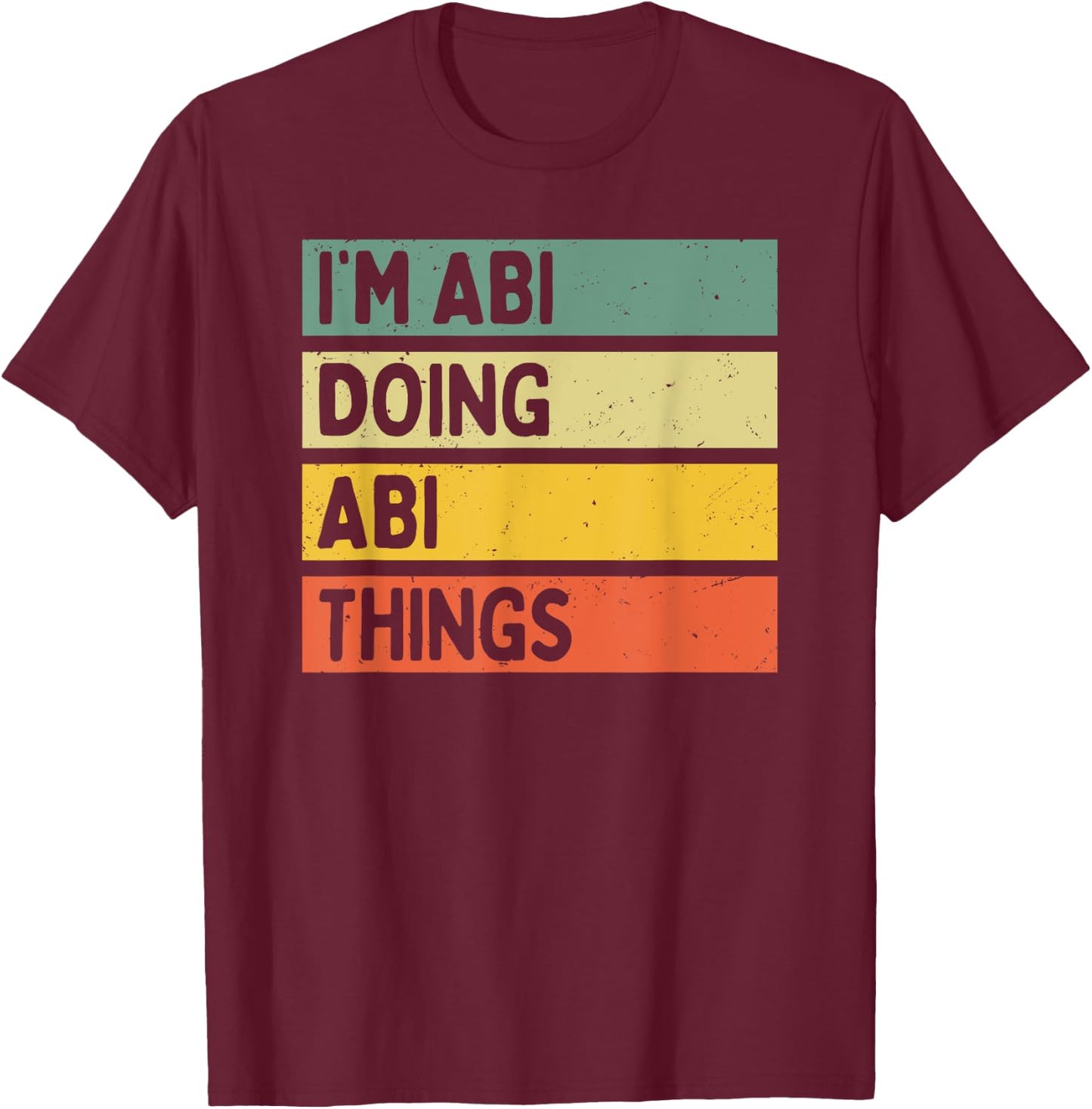 I'm Abi Doing Abi Things Funny Personalized Quote T-Shirt - T-Shirt | Maroon