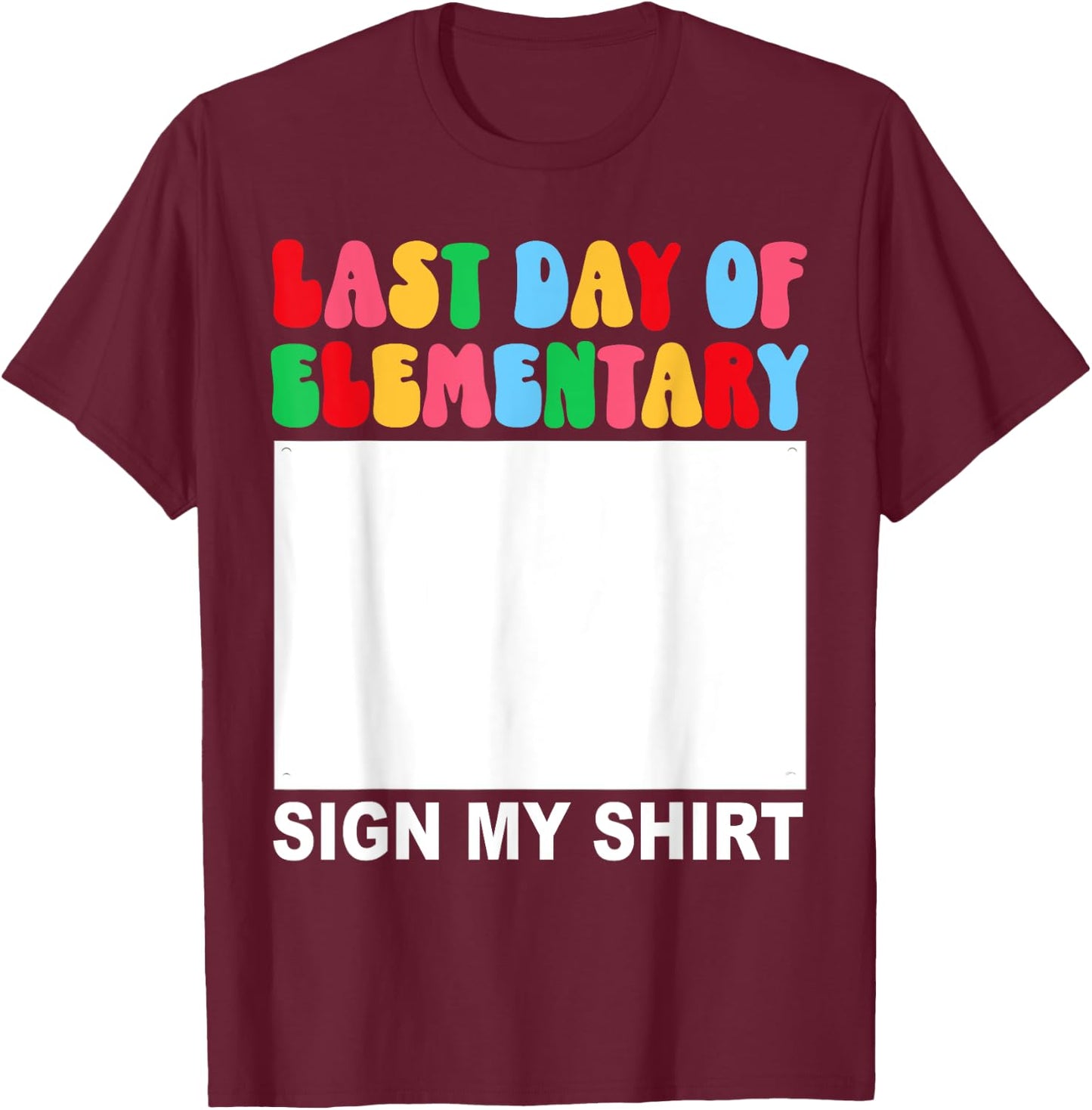Last Day of Elementary Sign My Shirt Back to School Funny T-Shirt - T-Shirt | Maroon
