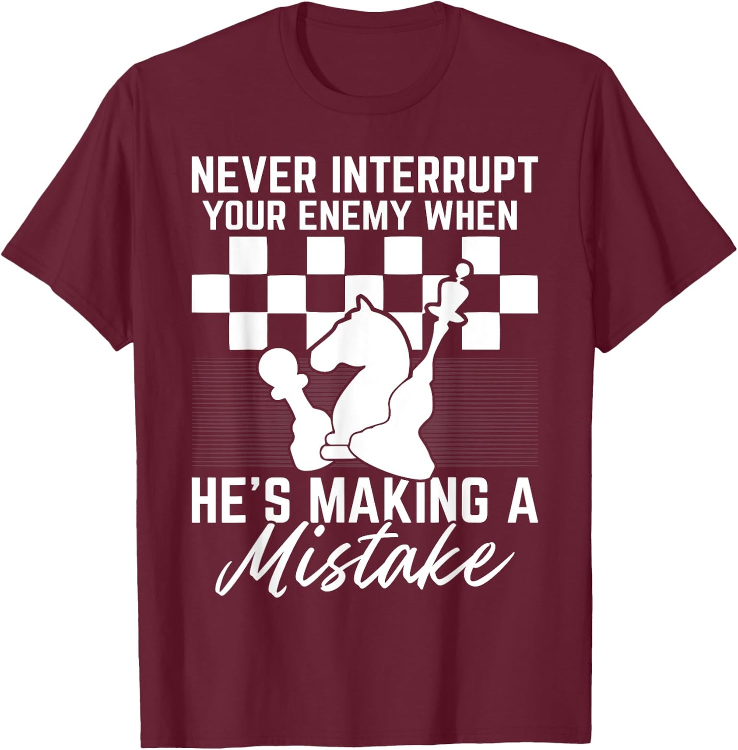 Never Interrupt Your Enemy When He's Making A Mistake T-Shirt - T-Shirt | Maroon