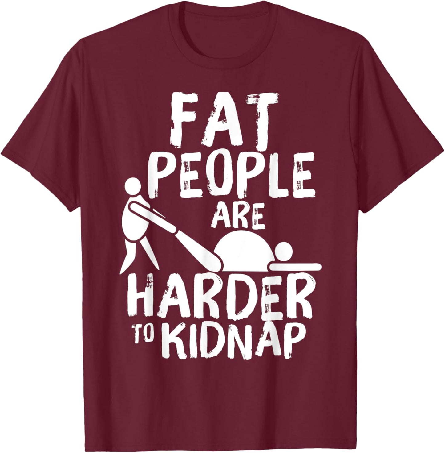 Fat People Are Harder To Kidnap Funny Fat Guys T-Shirt - T-Shirt | Maroon