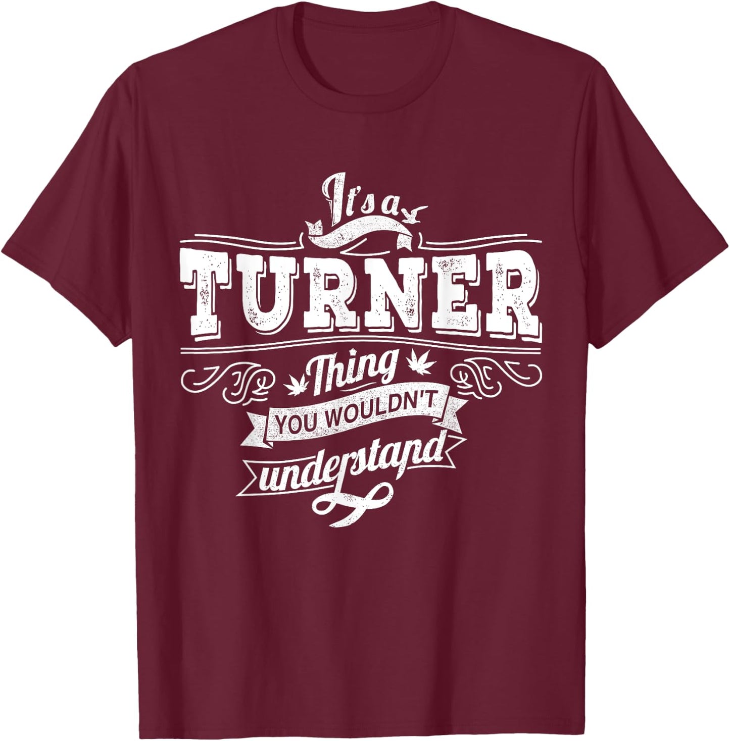 It's A TURNER Thing You Wouldn't Understand Family Name T-Shirt - T-Shirt | Maroon
