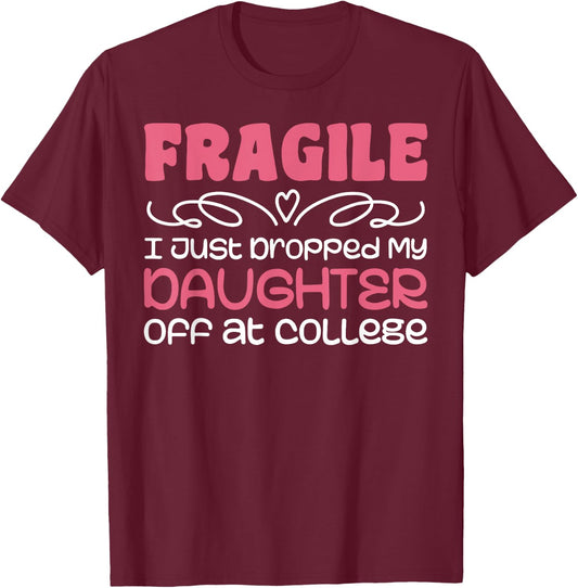 Fragile Just Dropped My Daughter At College Drop Off Moms T-Shirt - T-Shirt | Maroon