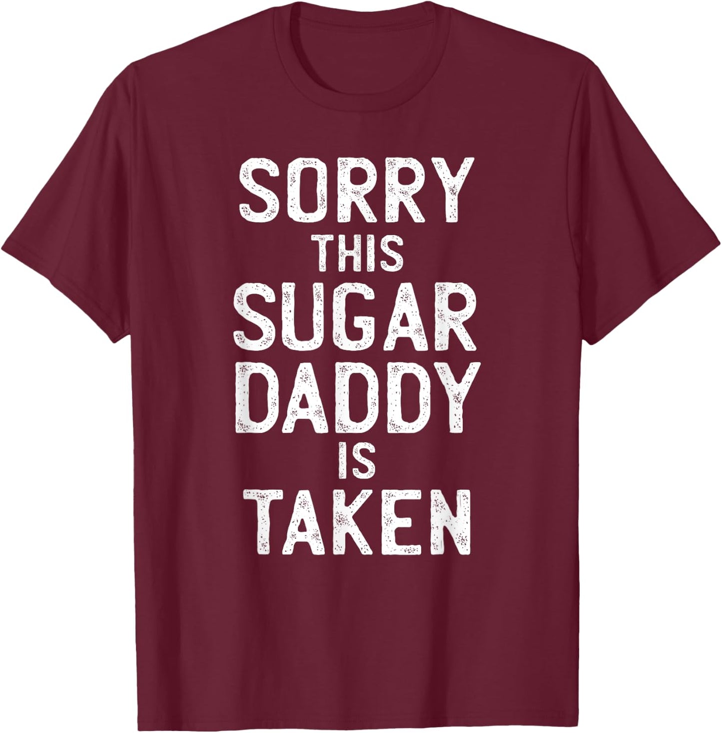 Sorry This Sugar Daddy is Taken Valentines Day T-Shirt - T-Shirt | Maroon