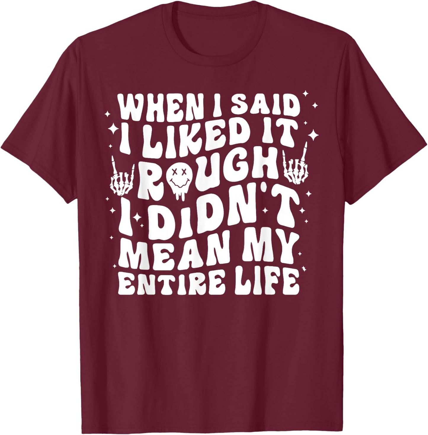 When I Said I Liked It Rough I Didn't Mean My Entire Life T-Shirt - T-Shirt | Maroon