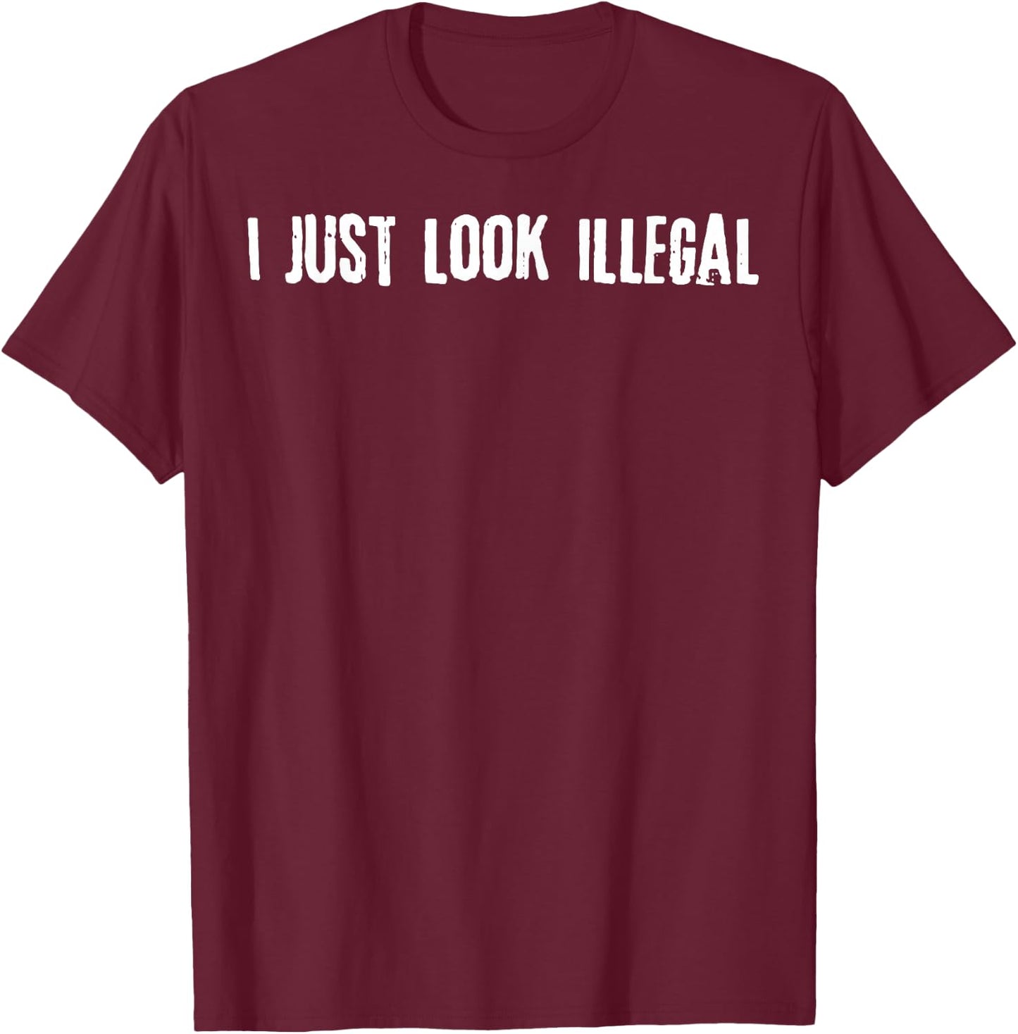 I Just Look Illegal T-Shirt - T-Shirt | Maroon