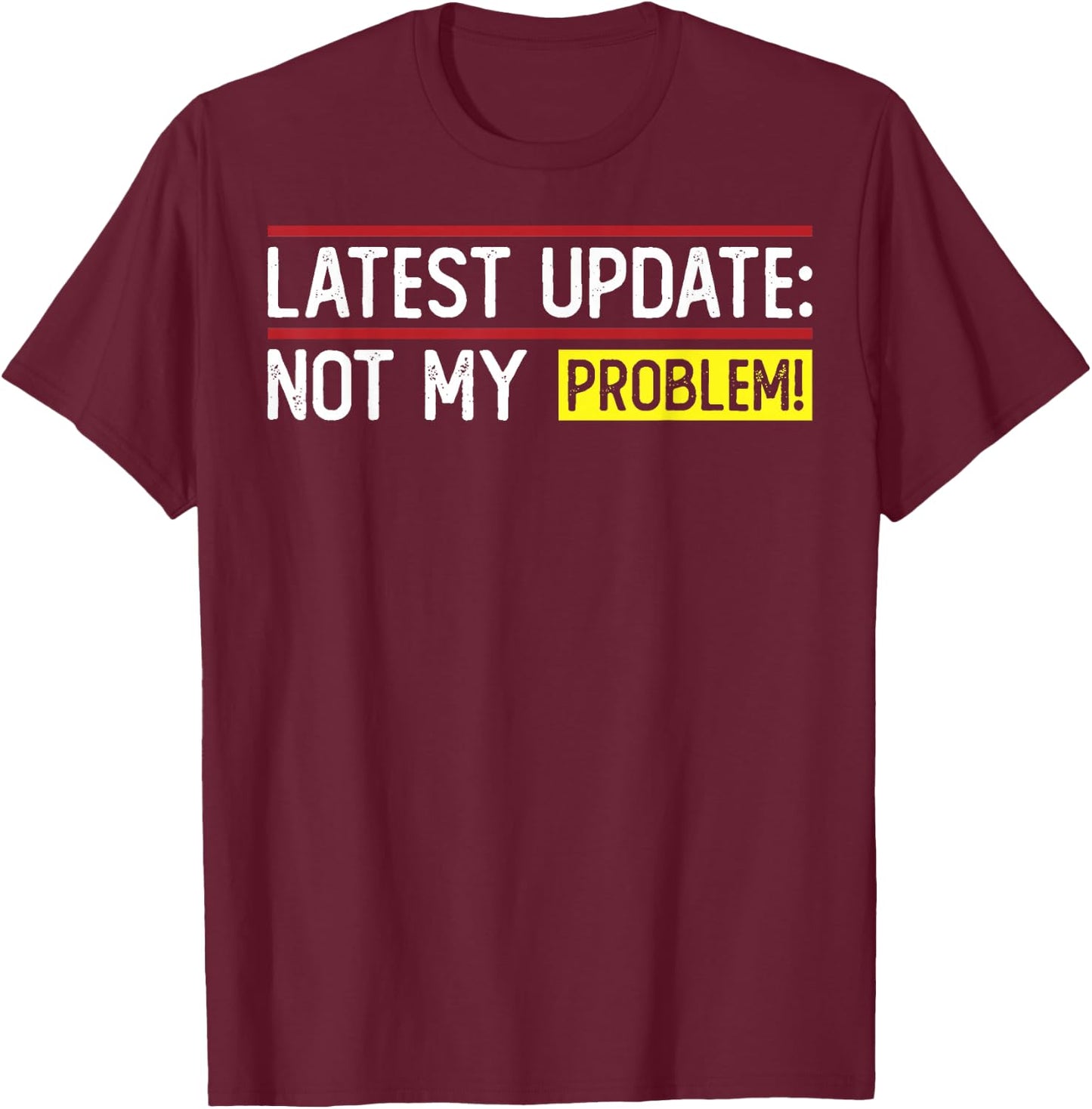 Latest Update: Not My Problem! Funny sarcastic humor T-Shirt - T-Shirt | Maroon