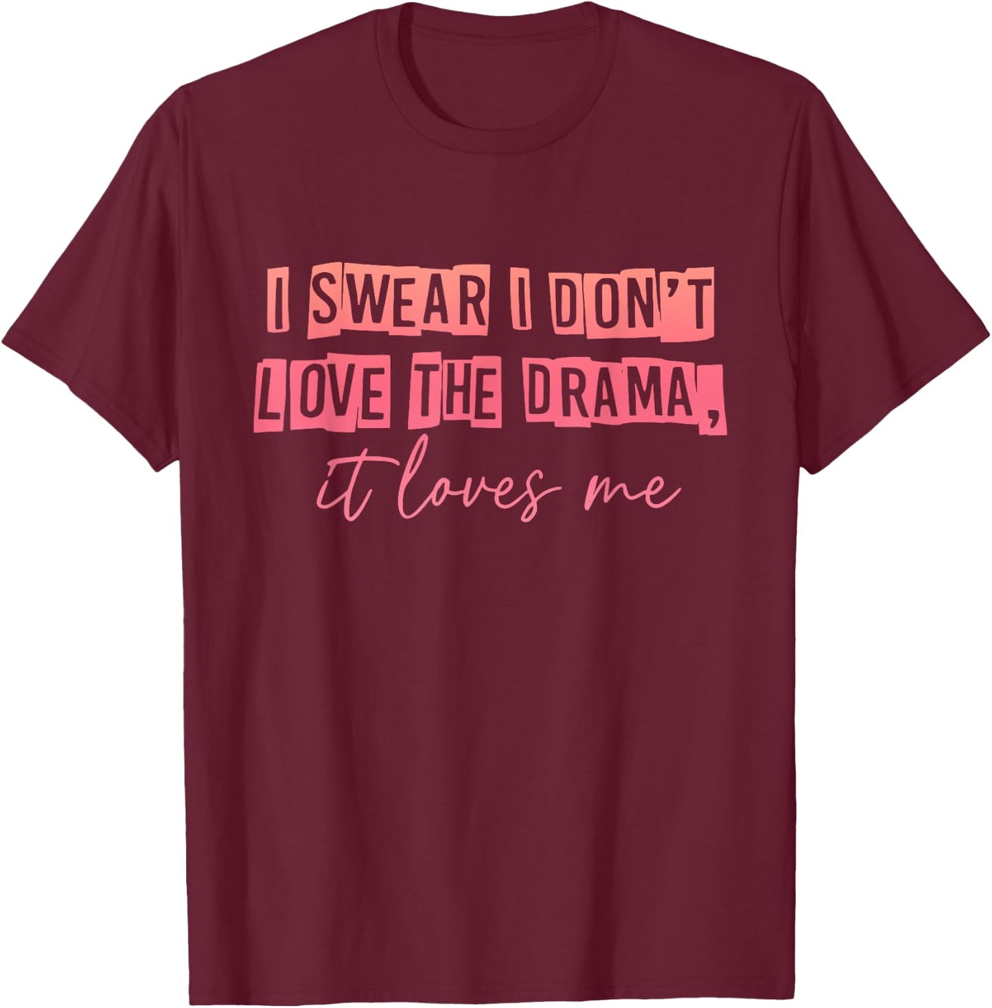 I Swear I Don't Love The Drama, It Loves Me Apparel T-Shirt - T-Shirt | Maroon