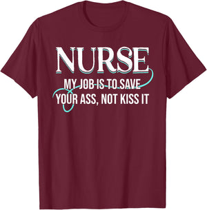 Funny Saying Nurse My Job Is To Save Your Ass Not Kiss It T-Shirt - T-Shirt | Maroon
