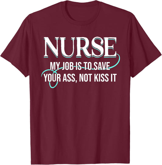 Funny Saying Nurse My Job Is To Save Your Ass Not Kiss It T-Shirt - T-Shirt | Maroon