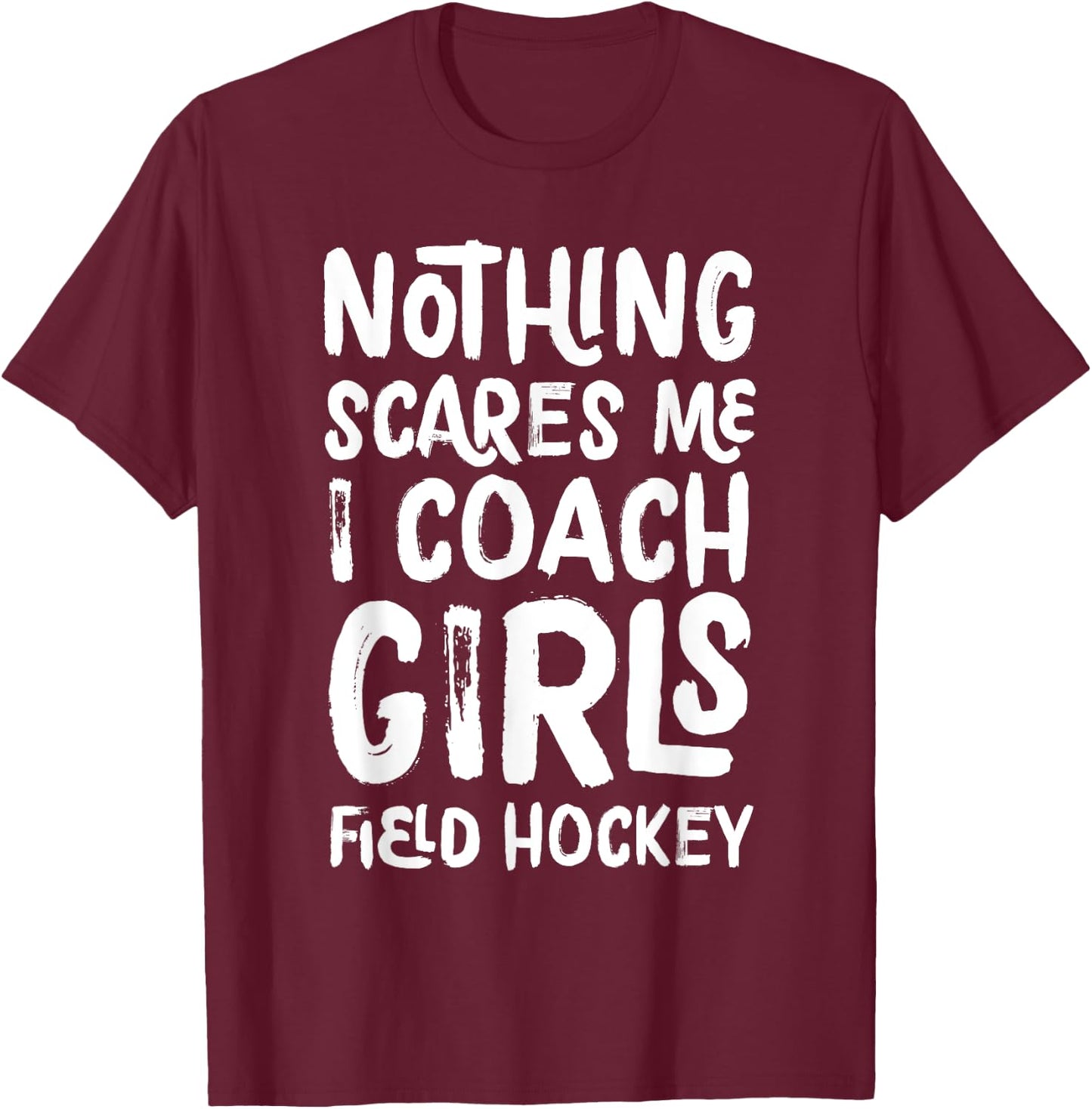 Nothing Scares Me I Coach Girls Field Hockey Funny Sports T-Shirt - T-Shirt | Maroon