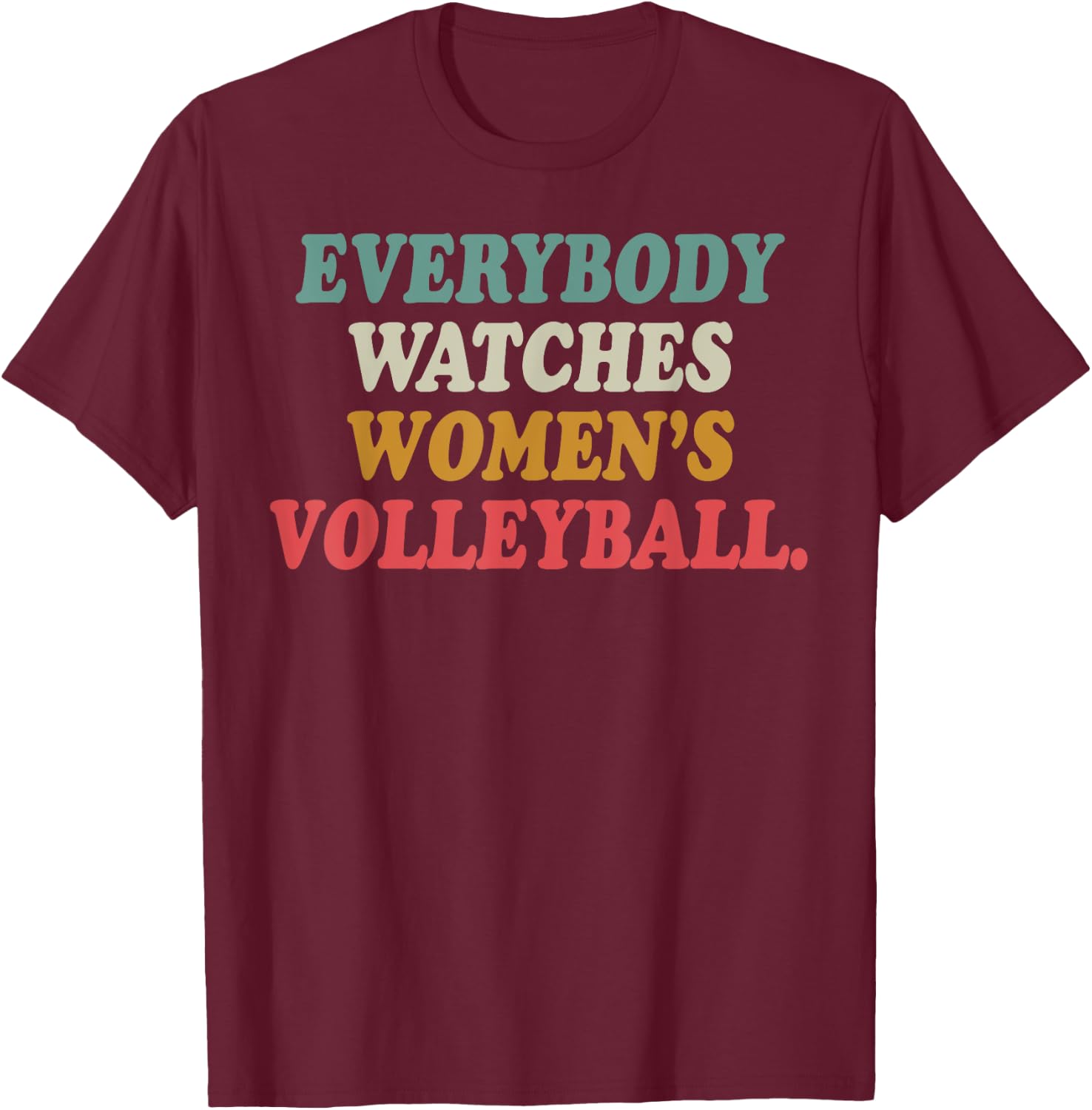 Everybody Watches Women's Volleyball T-Shirt - T-Shirt | Maroon