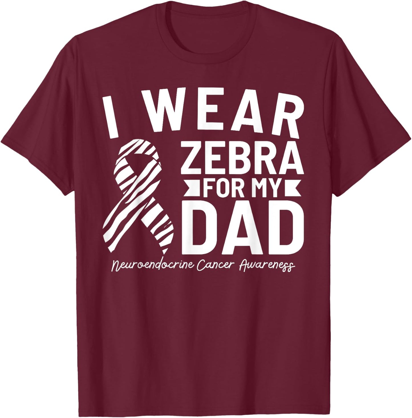 I Wear Zebra For My Dad Neuroendocrine Cancer Awareness T-Shirt - T-Shirt | Maroon