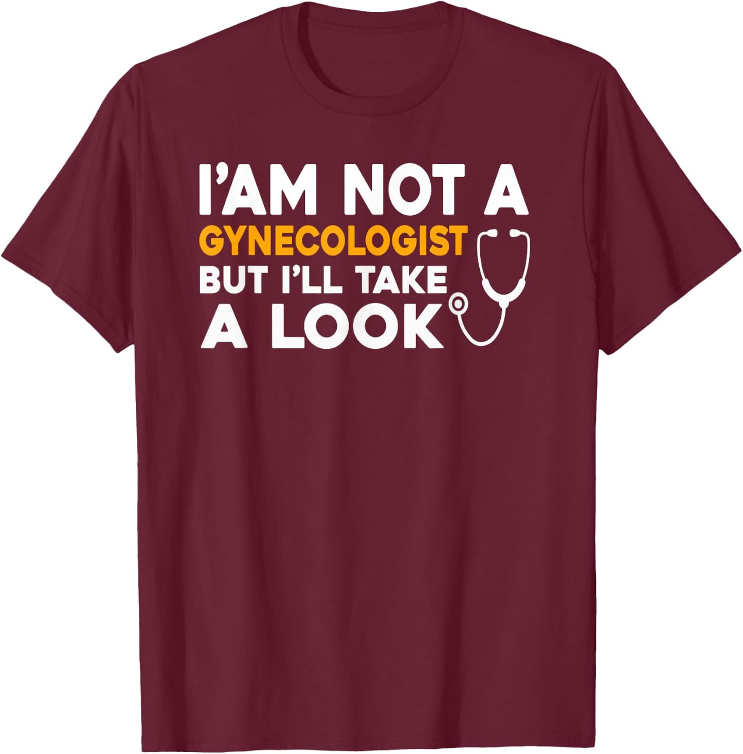 I'm Not A Gynecologist But I'll Take A Look Funny Gyno Men's T-Shirt - T-Shirt | Maroon