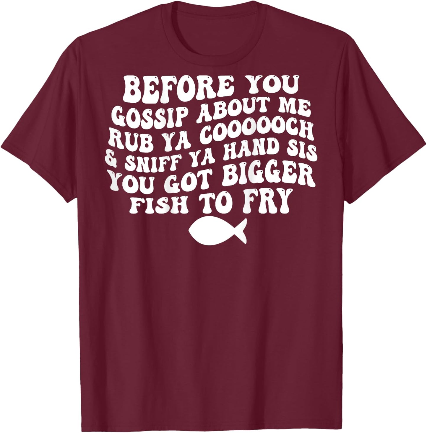 Before You Gossip About Me Rub Ya Coooooch (on back) T-Shirt - T-Shirt | Maroon