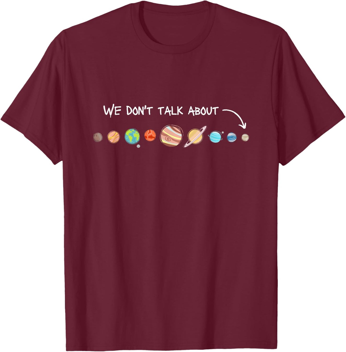 We Don't Talk About Pluto Never Forget Funny Solar System T-Shirt - T-Shirt | Maroon