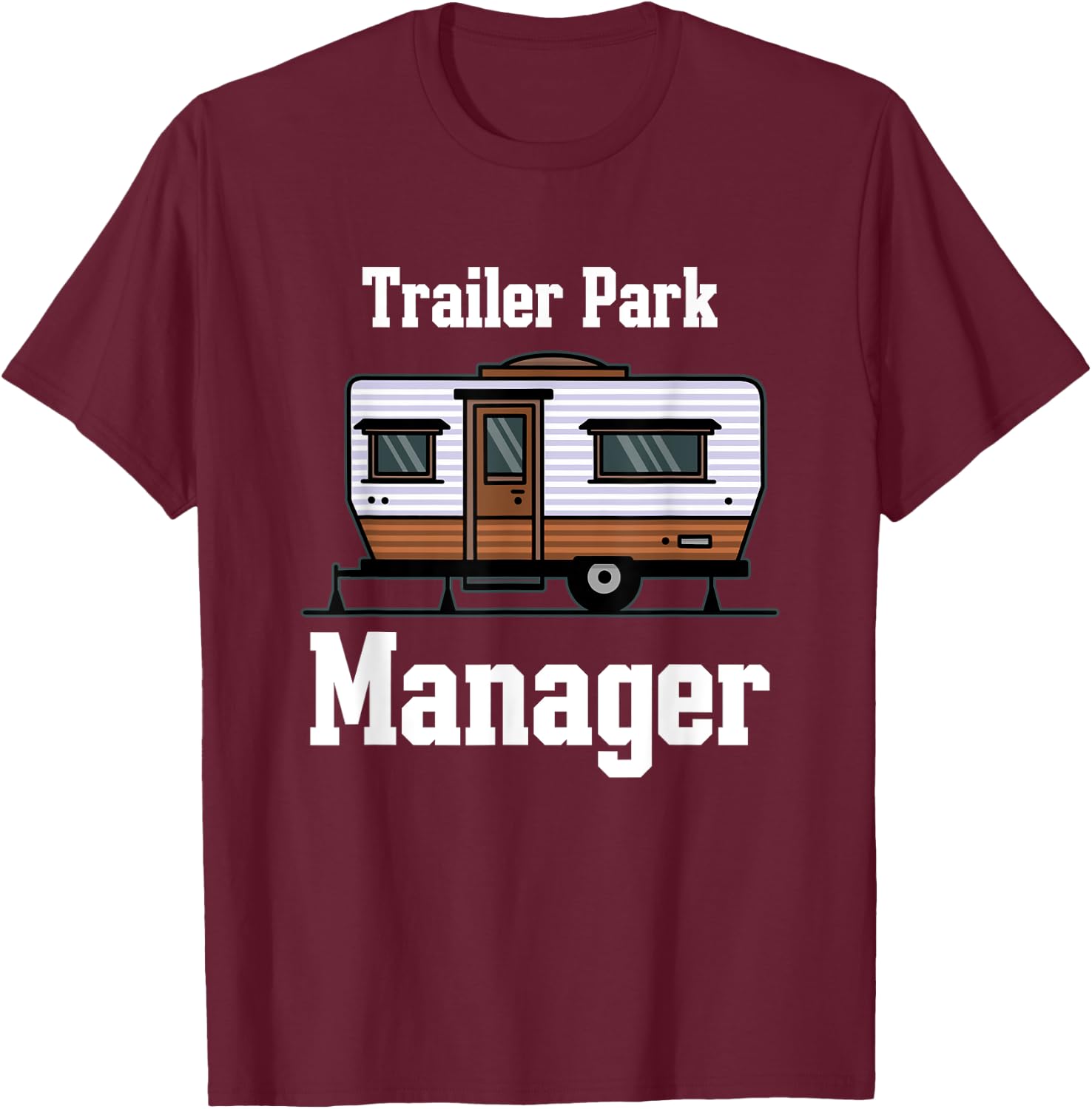 Trailer Park Manager Mobile Homes Supervisor Campsite Camper T-Shirt - T-Shirt | Maroon