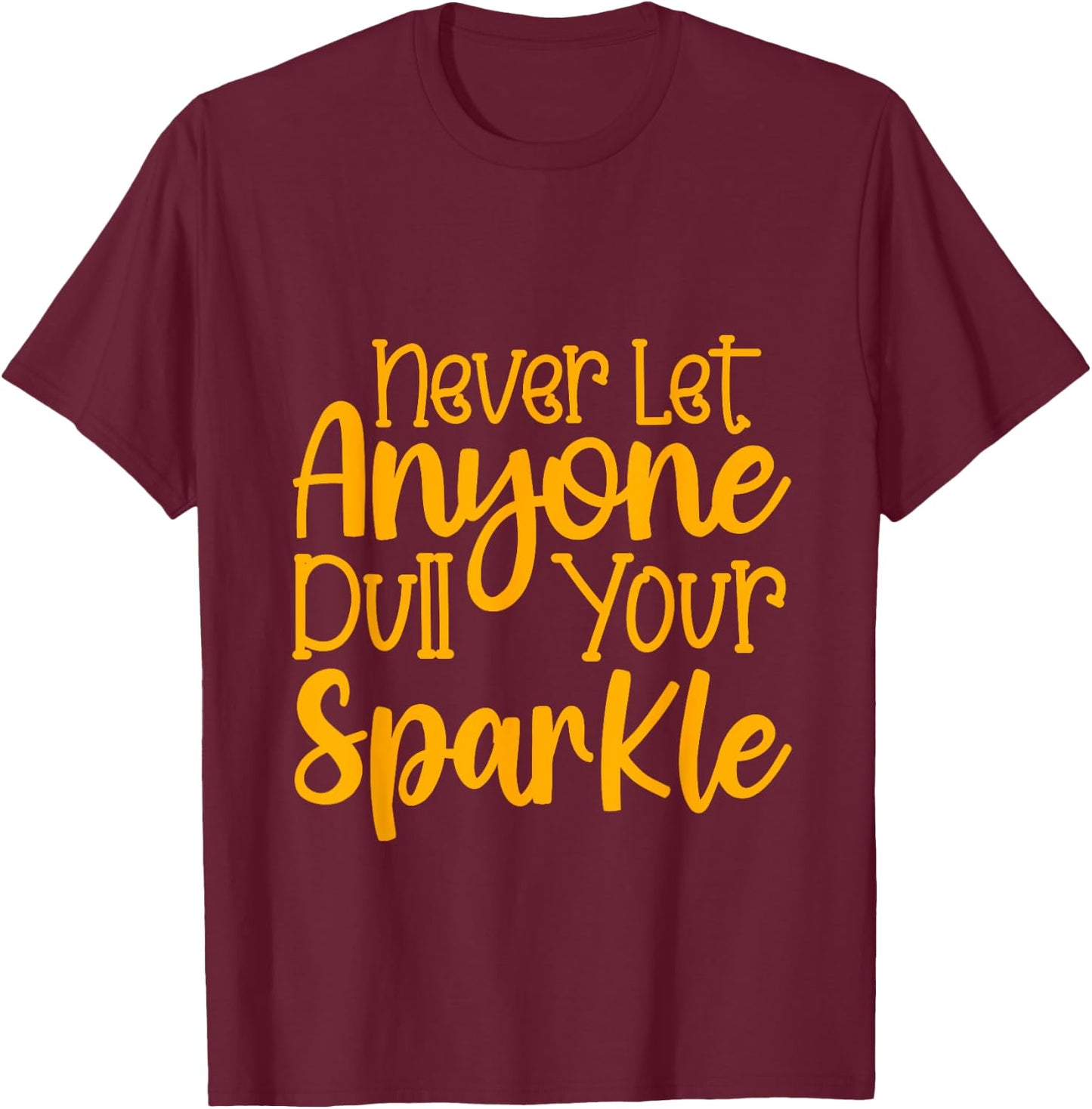 Never Let Anyone Dull Your Sparkle Shine Bright Everyday T-Shirt - T-Shirt | Maroon
