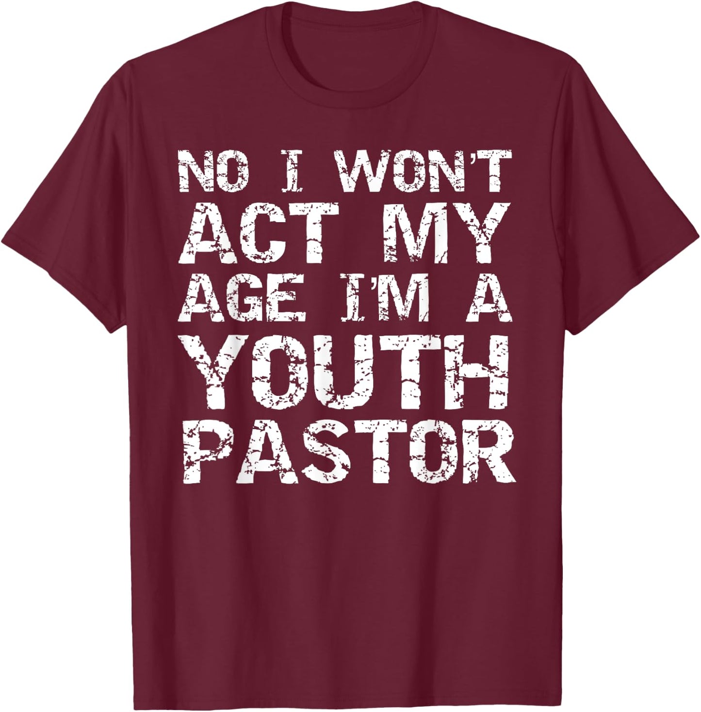 Student Ministry No I Won't Act My Age I'm a Youth Pastor T-Shirt - T-Shirt | Maroon