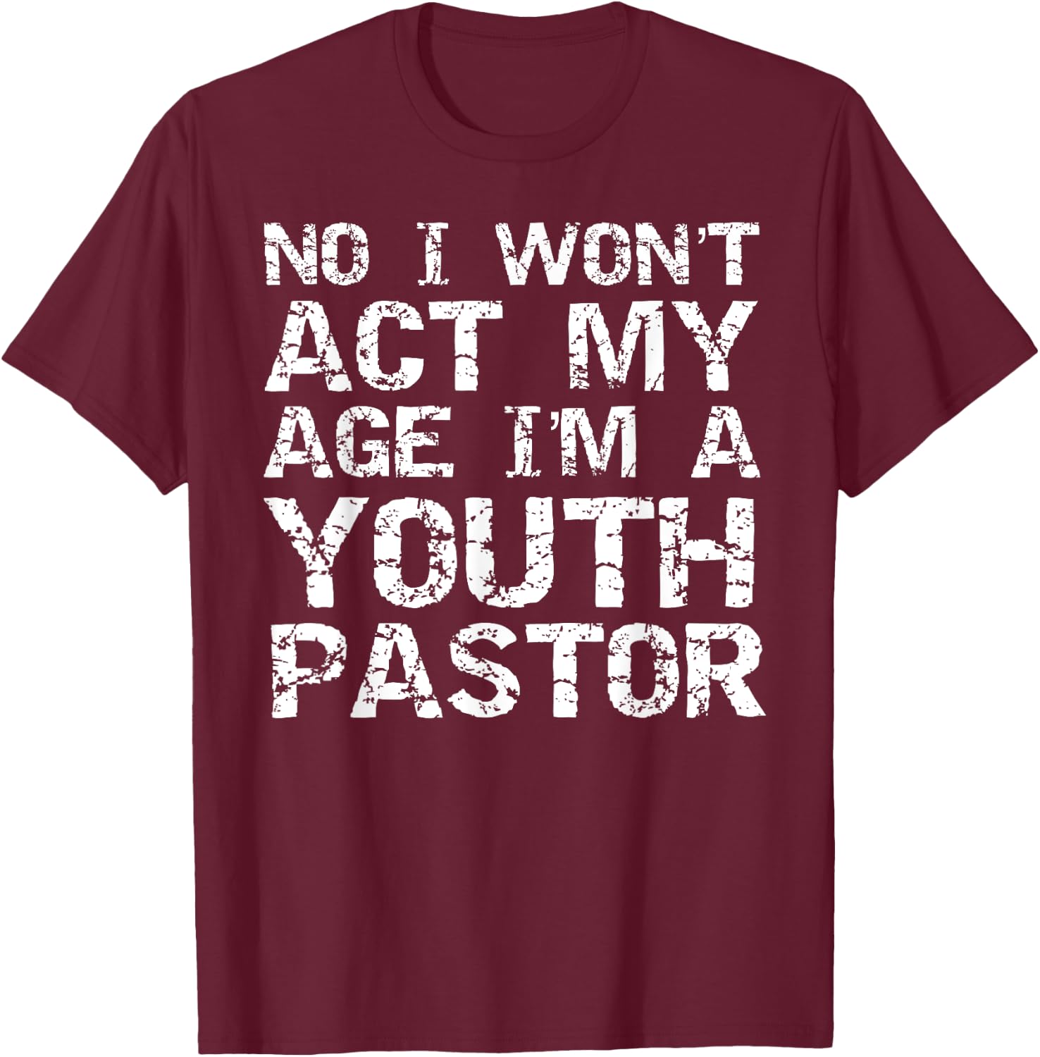 Student Ministry No I Won't Act My Age I'm a Youth Pastor T-Shirt - T-Shirt | Maroon
