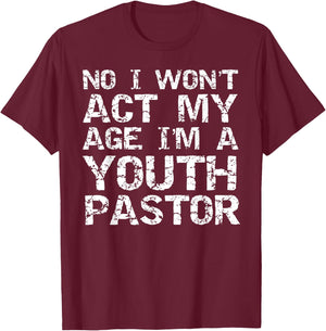 Student Ministry No I Won't Act My Age I'm a Youth Pastor T-Shirt - T-Shirt | Maroon