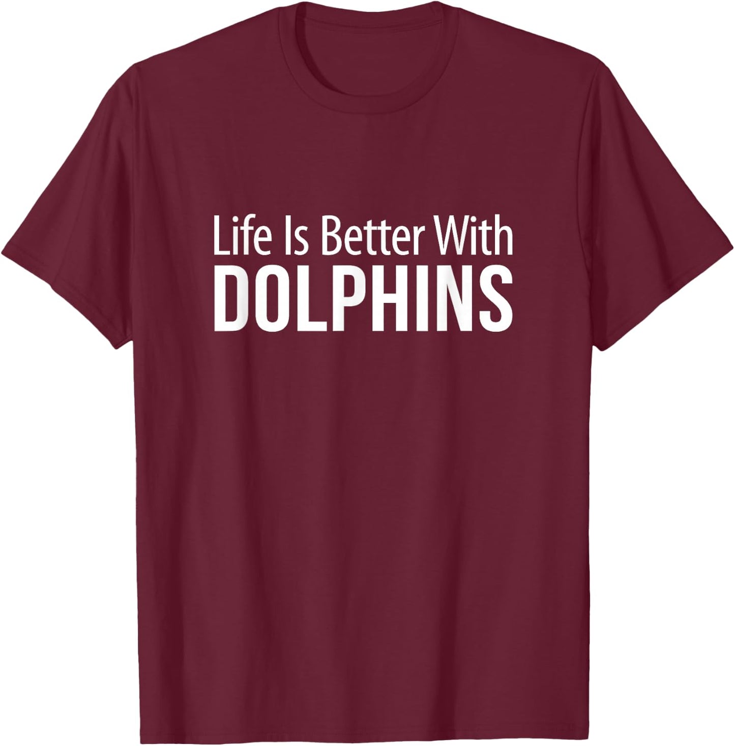 Life Is Better With Dolphins T-Shirt - T-Shirt | Maroon