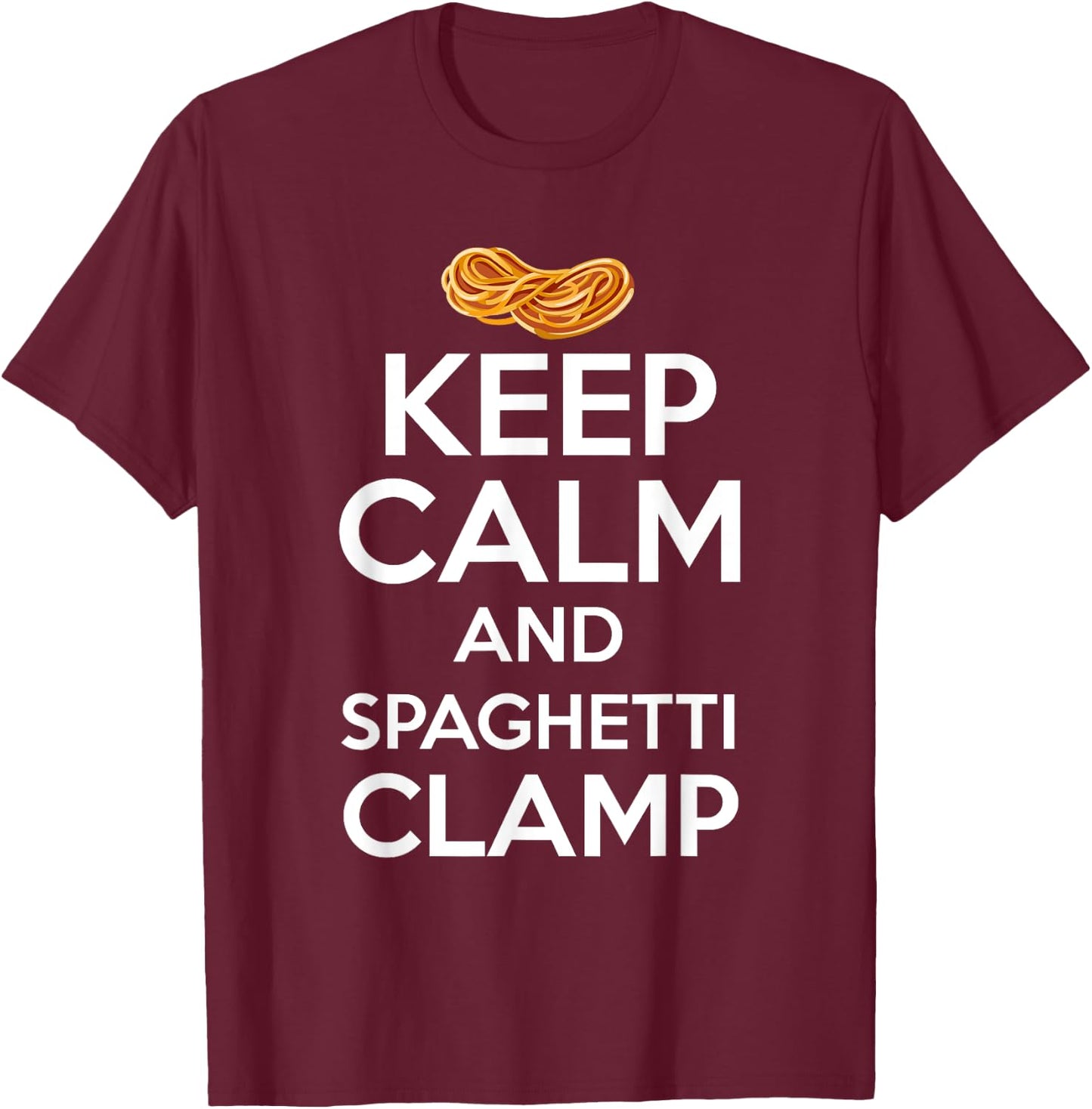 Keep Calm And Spaghetti Clamp Funny Quote T-Shirt - T-Shirt | Maroon