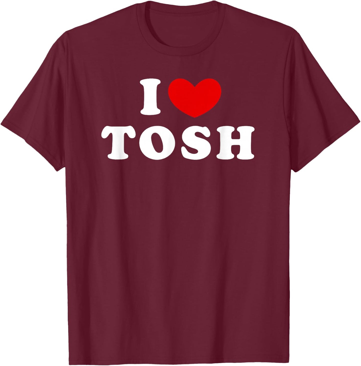 I Love Tosh, I Heart Tosh T-Shirt - T-Shirt | Maroon