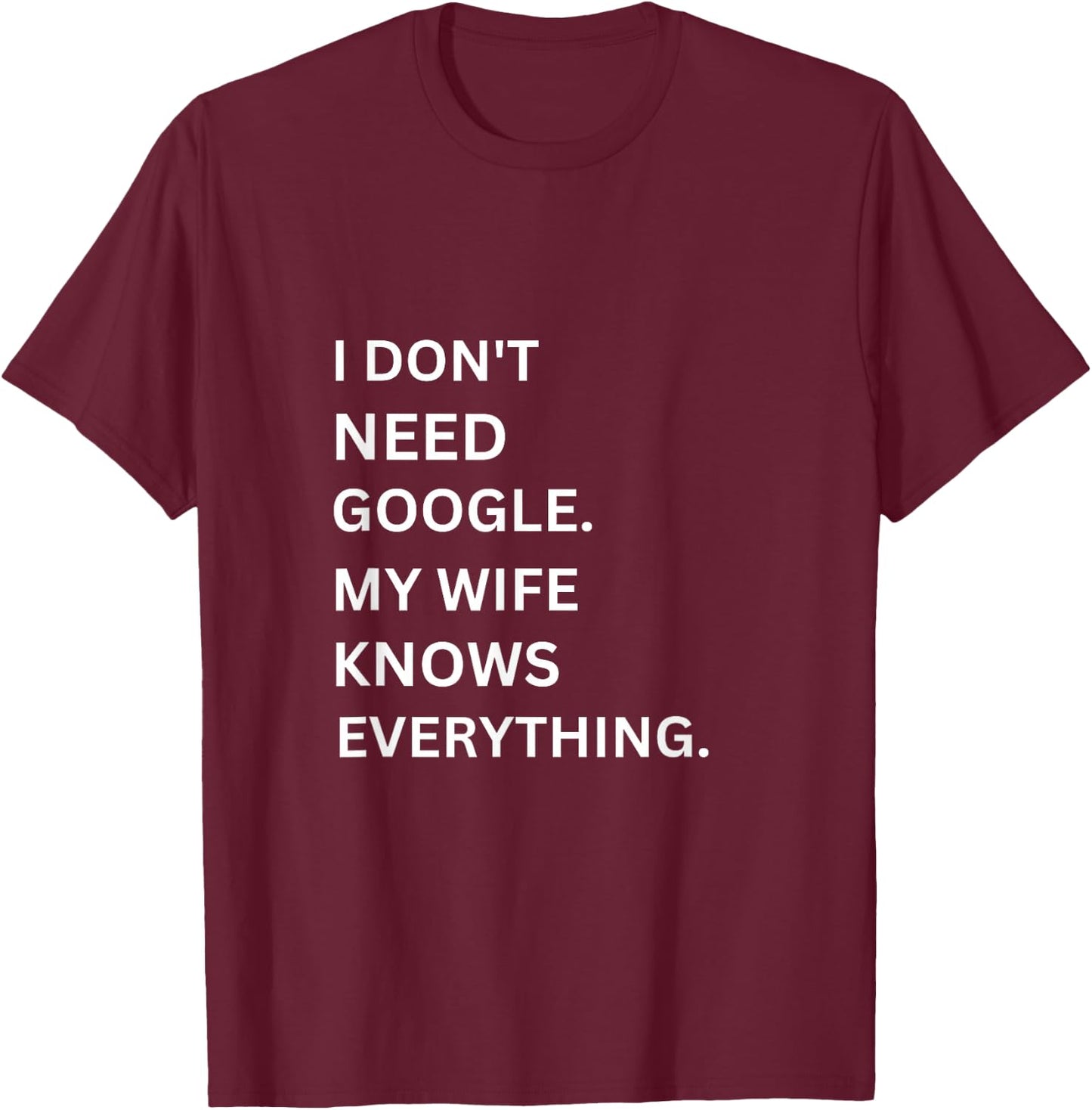 I don't Need Google My Wife Knows Everything funny simple T-Shirt - T-Shirt | Maroon