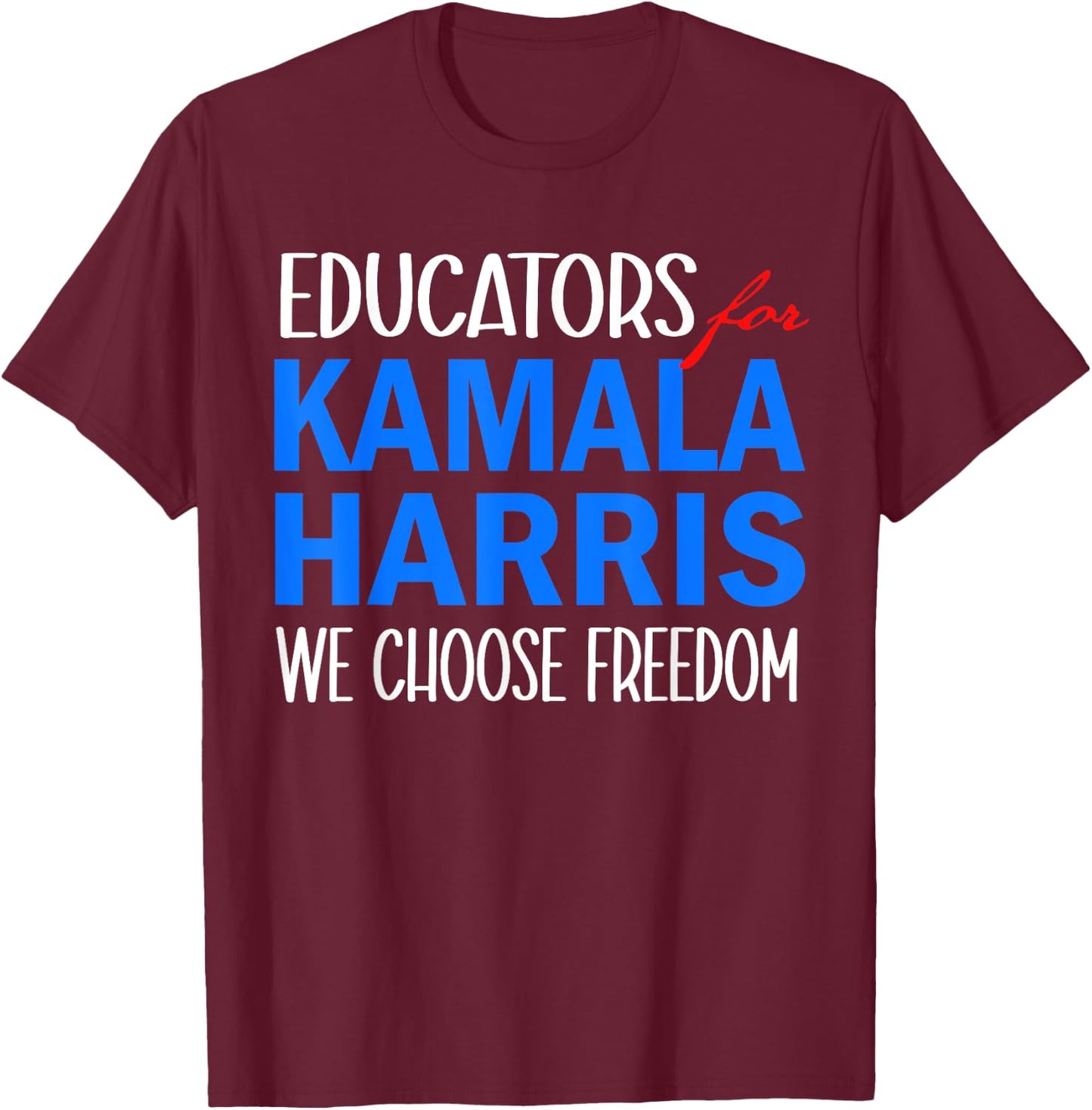 Educators for Kamala Harris 2024 We Choose Freedom T-Shirt - T-Shirt | Maroon