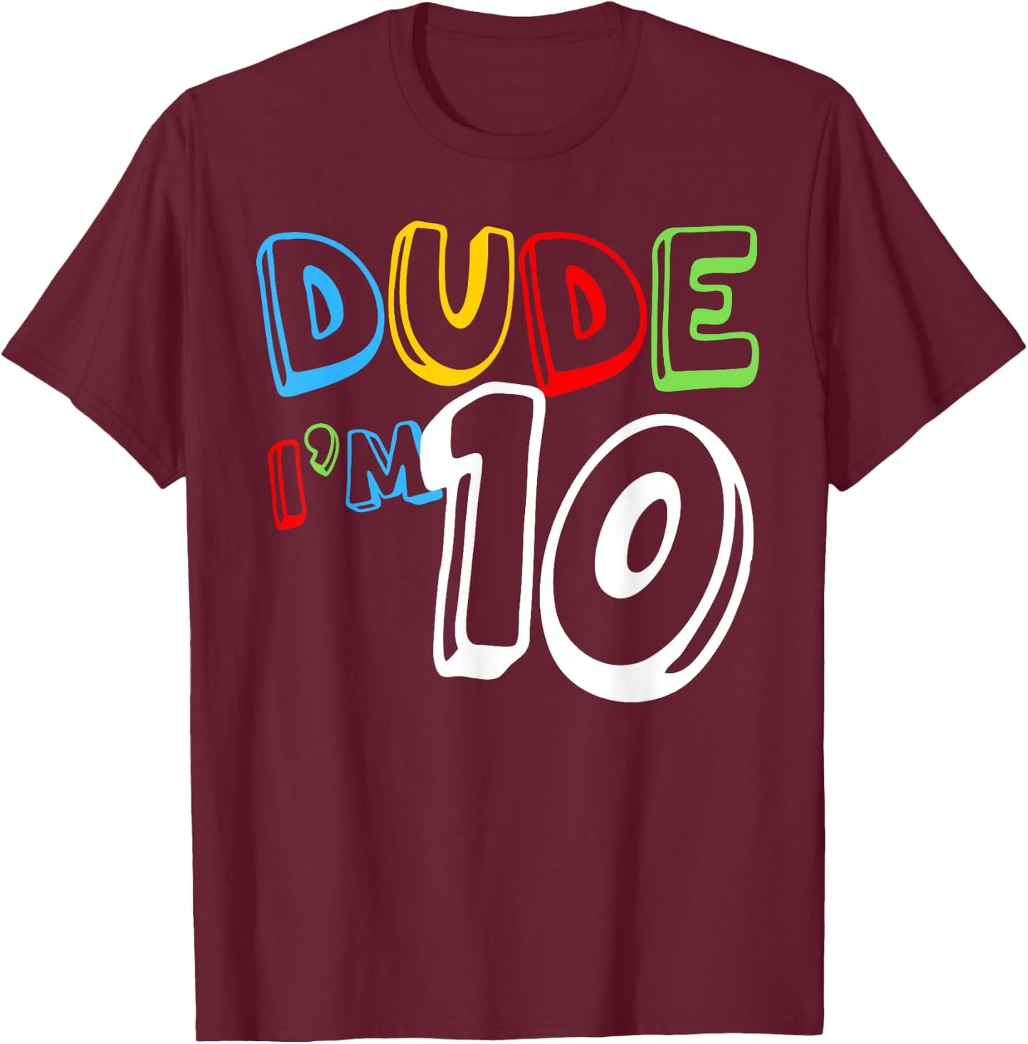Dude I'm 10 Year Old It's My 10th Birthday Kid Happy Playful T-Shirt - T-Shirt | Maroon