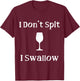 Funny Drinking Wine Joke I Don't Spit I Swallow T-Shirt - T-Shirt | Maroon