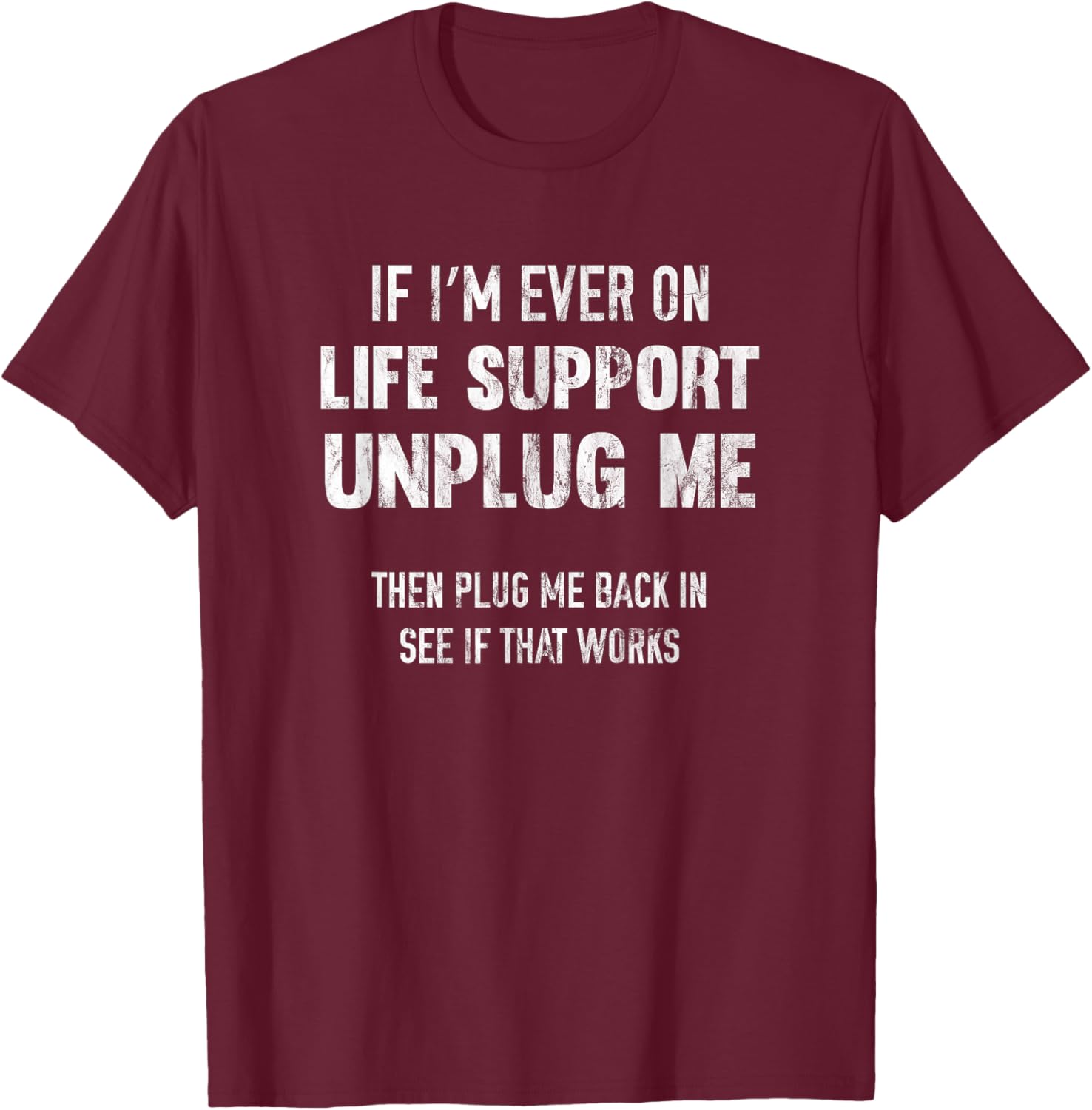 If I'm Ever On Life Support Unplug Me T-Shirt - T-Shirt | Maroon