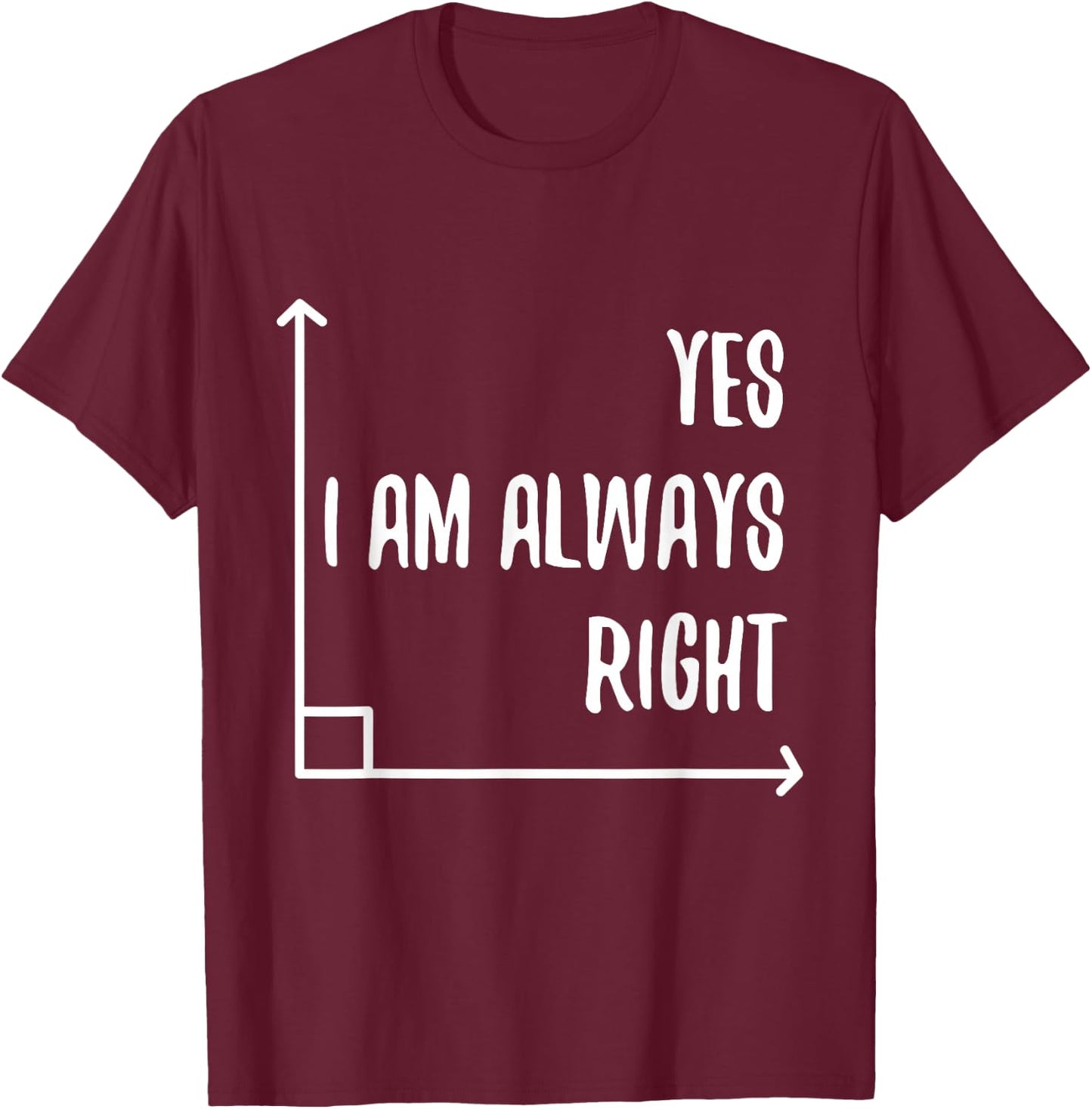Math Pun YES I'M ALWAYS RIGHT, Angle Geometry Enthusiasts T-Shirt - T-Shirt | Maroon